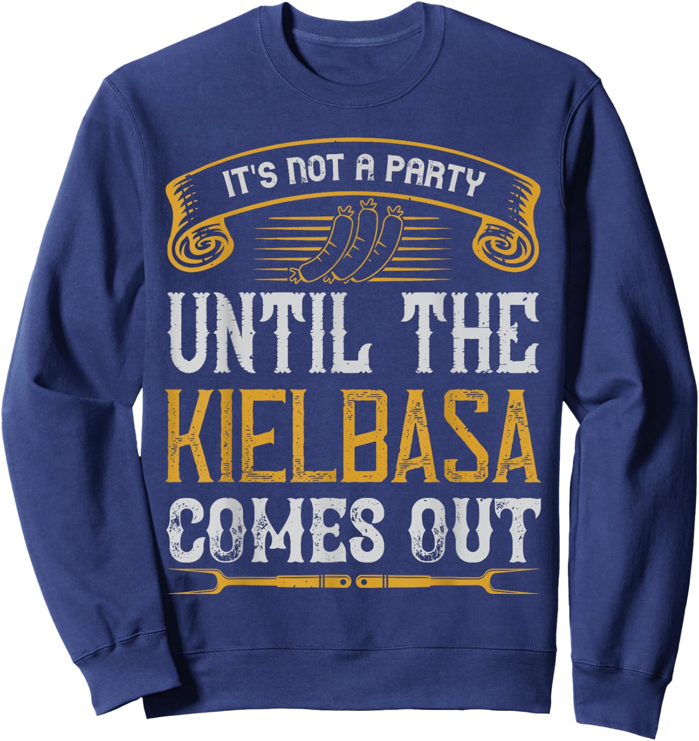 It's Not a Party Until The Kielbasa Comes Out Yard Cooking Sweatshirt - Sweatshirt | Navy