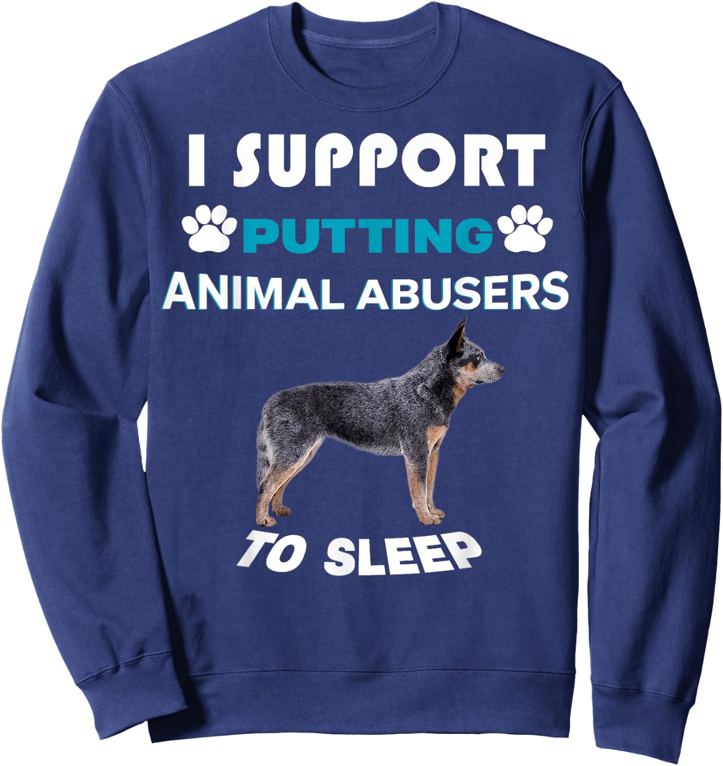 Australian Cattle Dog I support putting animal abusers Sweatshirt - Sweatshirt | Navy
