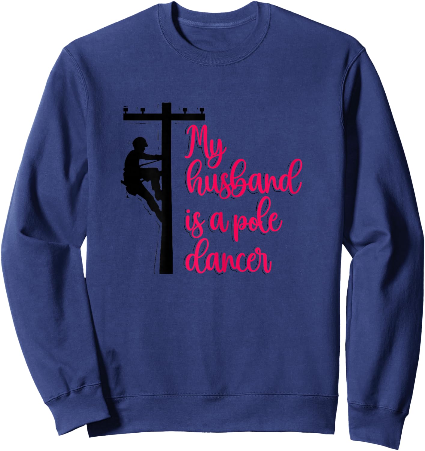 My Husband Is A Pole Dancer Funny Lineman's Wife Linewife Sweatshirt - Sweatshirt | Navy