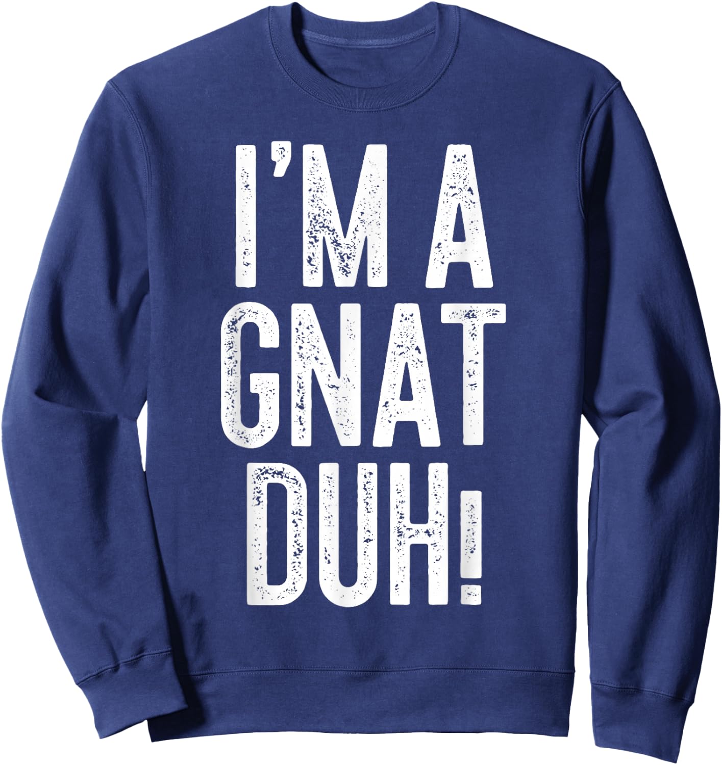 I'm A Gnat Duh! Shirt Adult Men Women Kids Gnat Costume Sweatshirt - Sweatshirt | Navy