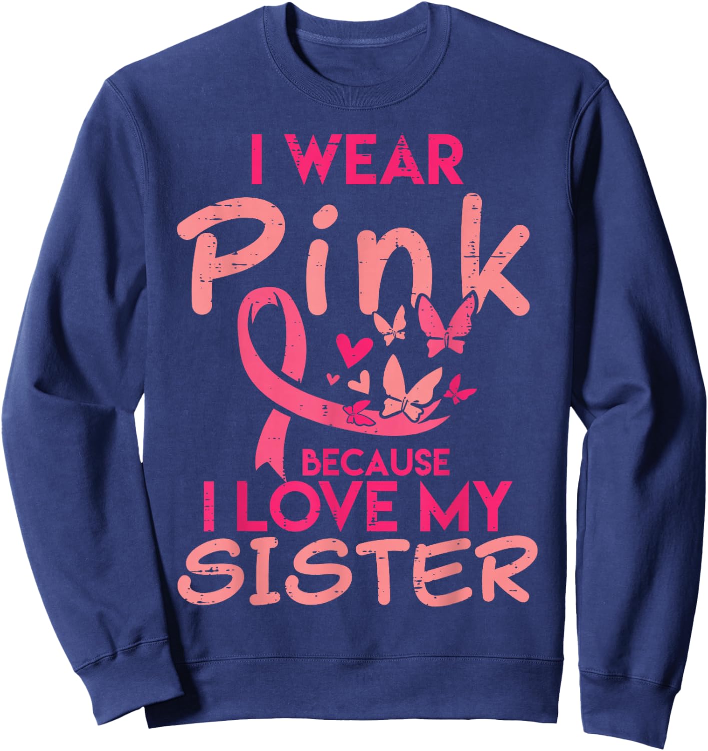 I Wear Pink I Love My Sister Breast Cancer Awareness Support Sweatshirt - Sweatshirt | Navy