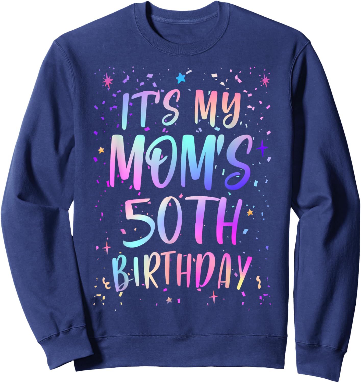 It's My Mom's 50th Birthday Colorful Happy 50 Years Old Sweatshirt - Sweatshirt | Navy