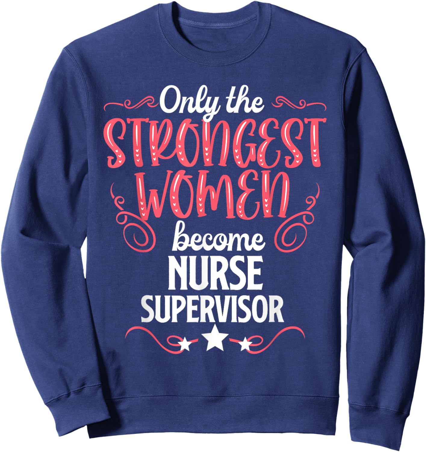 Only The Strongest Women Become Nurse Supervisor Sweatshirt - Sweatshirt | Navy