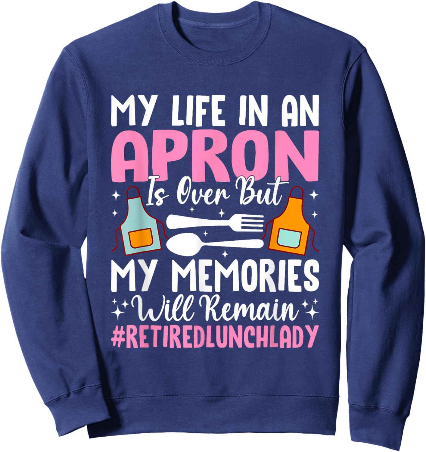 My Life In An Apron Is Over But Memories Sweatshirt - Sweatshirt | Navy