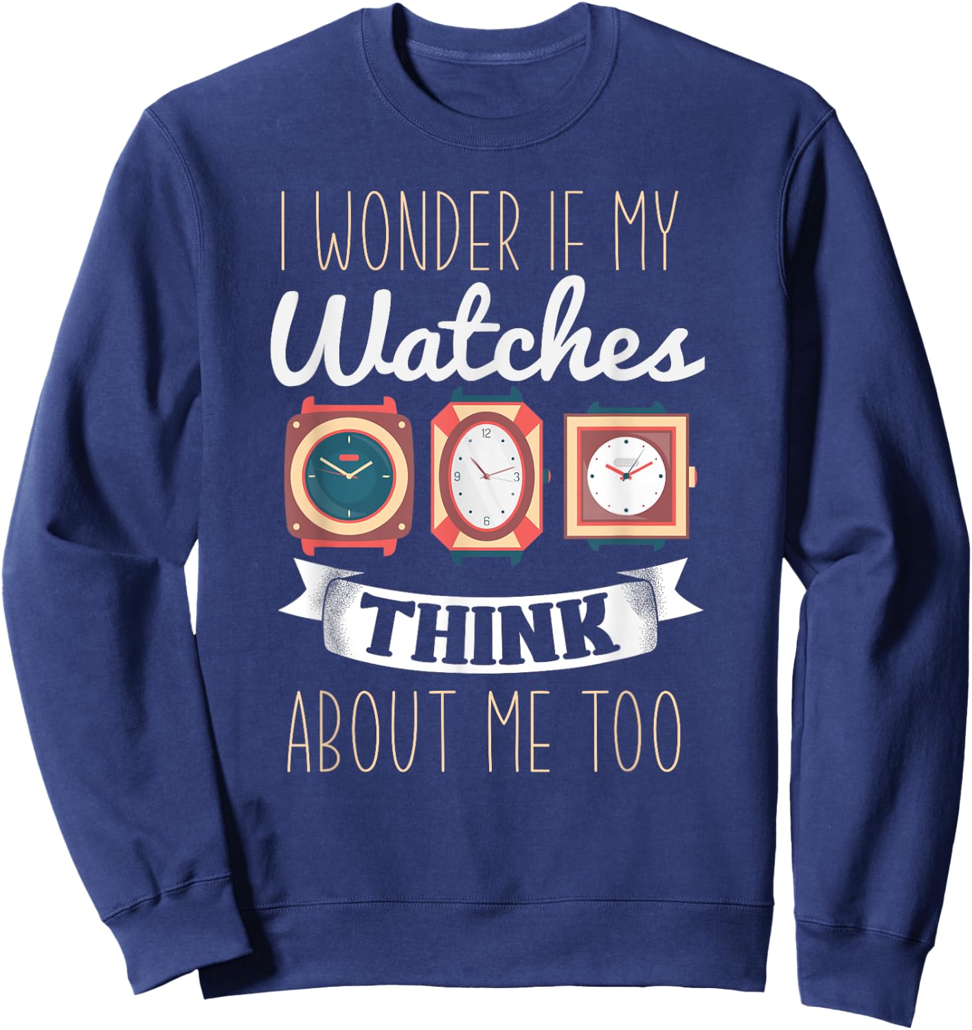Funny Watch Collector Shirt I Love Watches Watch Collector Sweatshirt - Sweatshirt | Navy