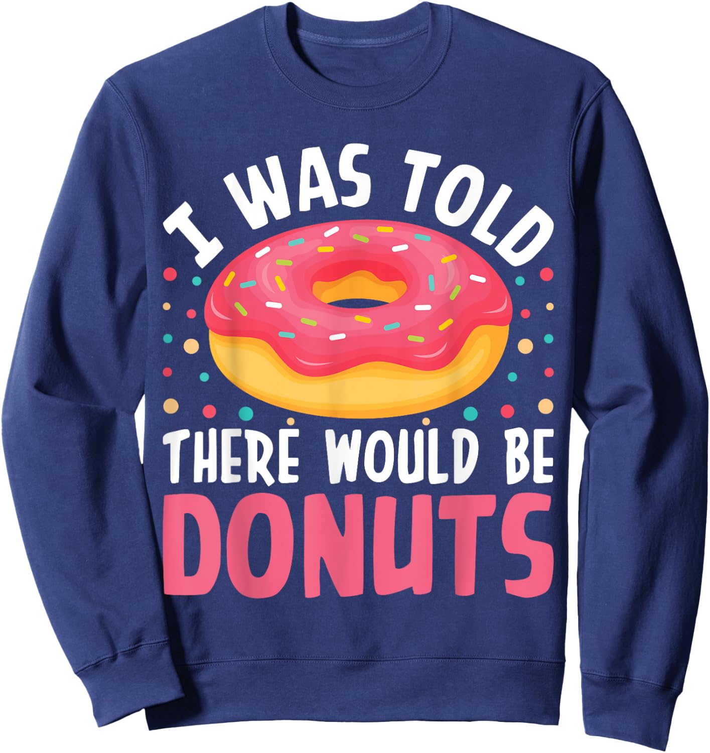 I Was Told There Would Be Donuts Sweatshirt - Sweatshirt | Navy