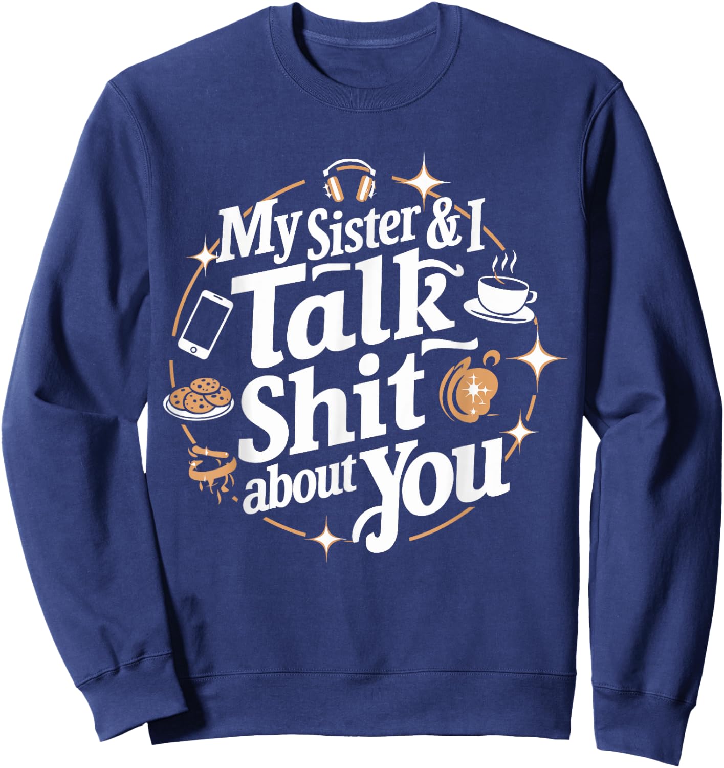 My Sister & I Talk Shit About You Funny BFF Sibling Humor Sweatshirt - Sweatshirt | Navy