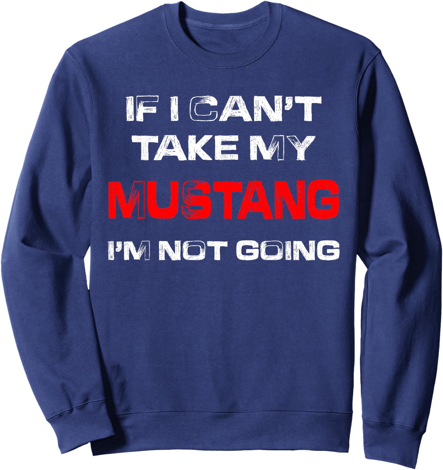 If I Can't Take My Mustang I'm Not Going Sweatshirt - Sweatshirt | Navy