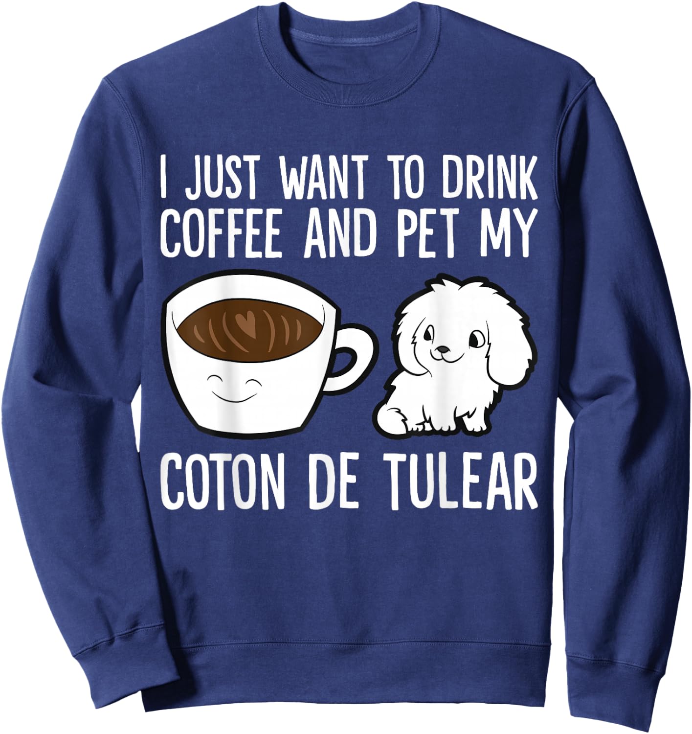 I Just Want To Drink Coffee And Pet My Coton De Tulear Sweatshirt - Sweatshirt | Navy