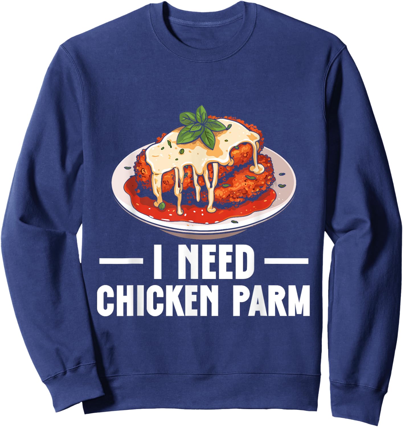 Italian Food Chicken Parm Lover I Need Chicken Parm Sweatshirt - Sweatshirt | Navy
