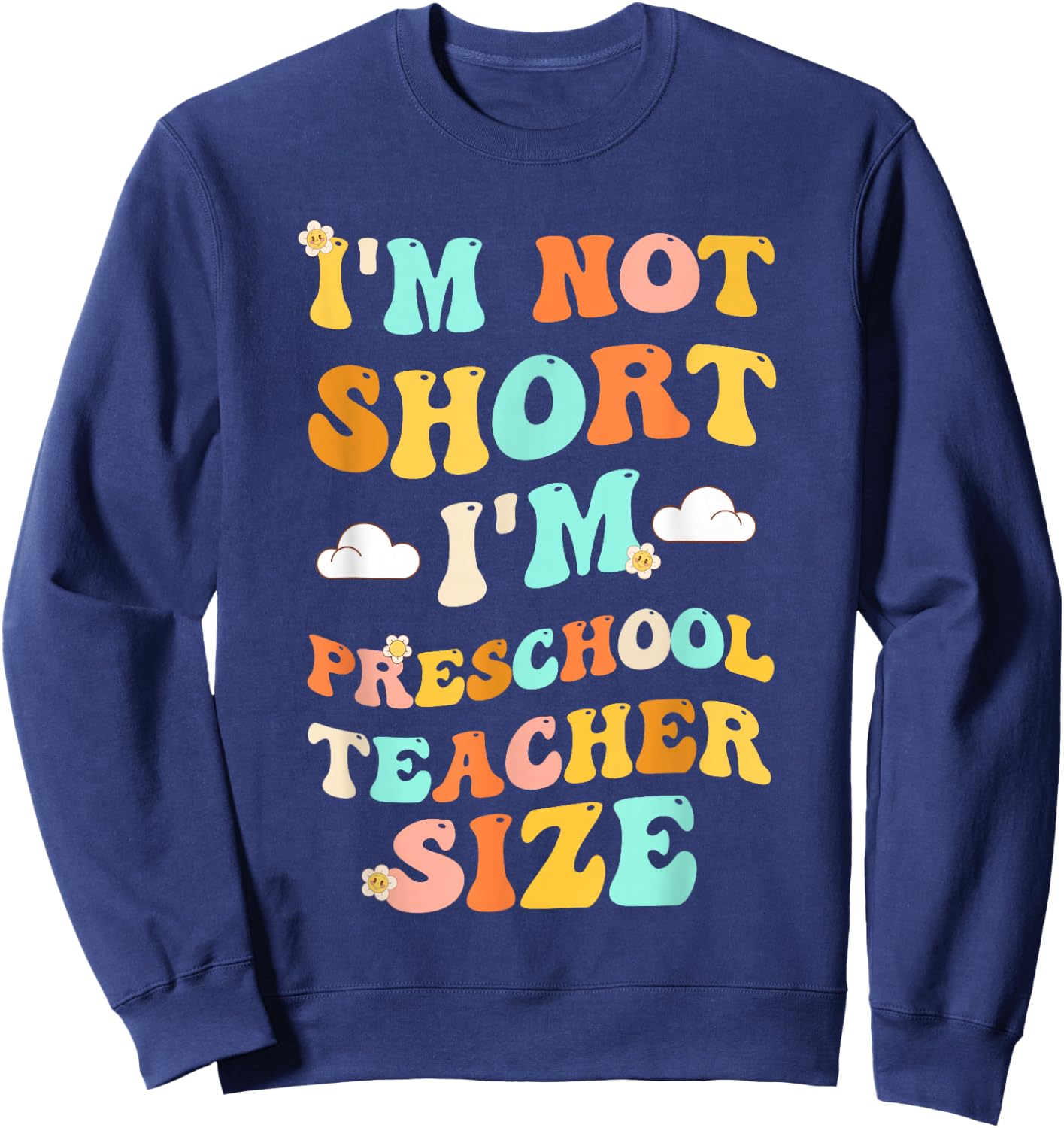 I'm Not Short I'm Preschool Teacher Size Funny Kindergarten Sweatshirt - Sweatshirt | Navy