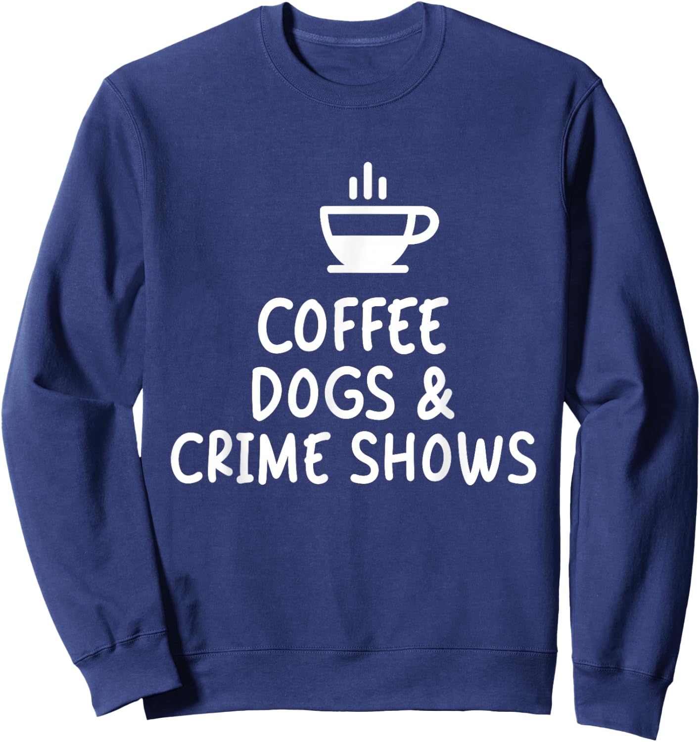 Coffee Dogs and Crime Shows Sweatshirt - Sweatshirt | Navy
