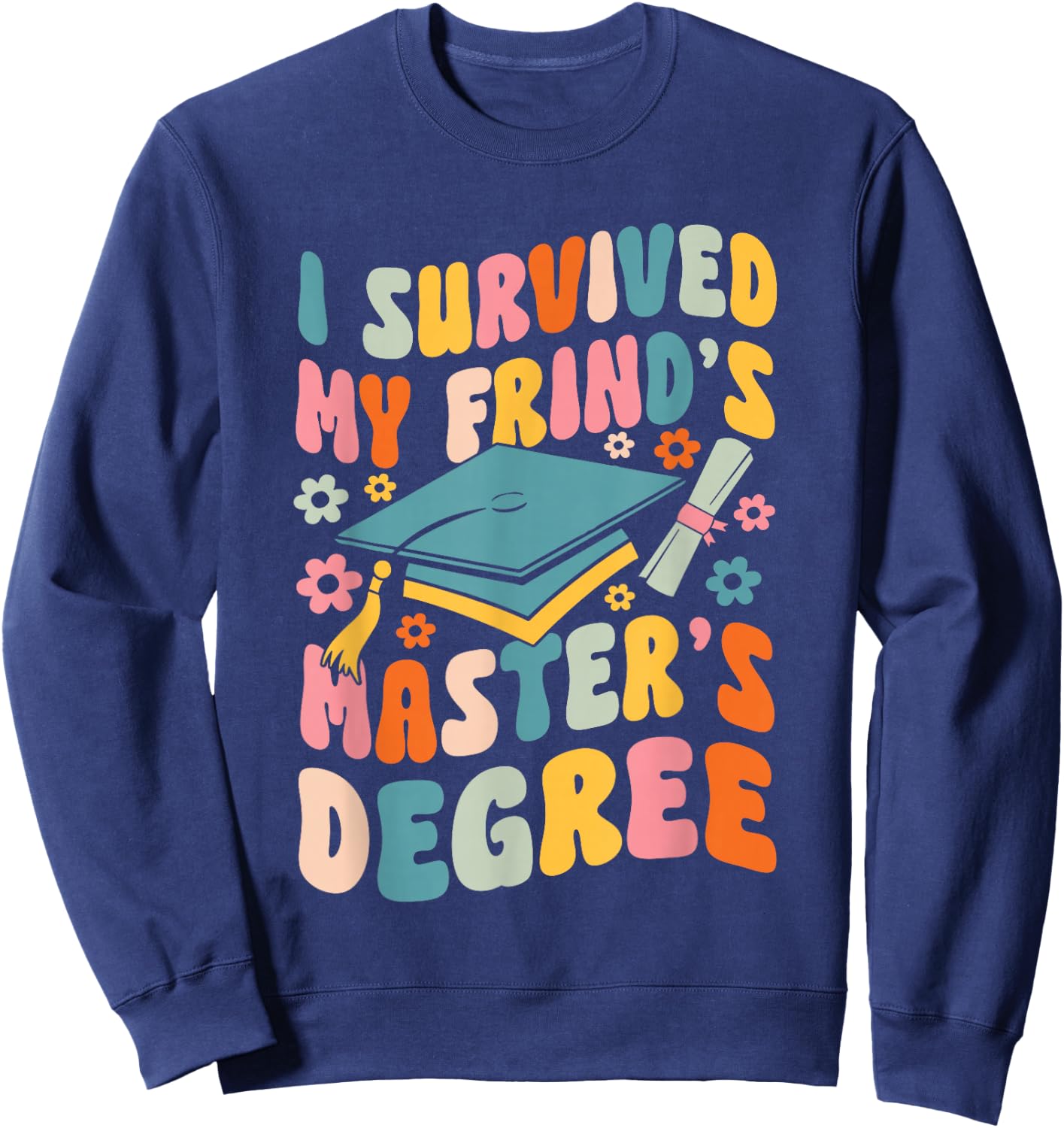 I Survived My Friend's Masters Degree Groovy Graduation Sweatshirt - Sweatshirt | Navy
