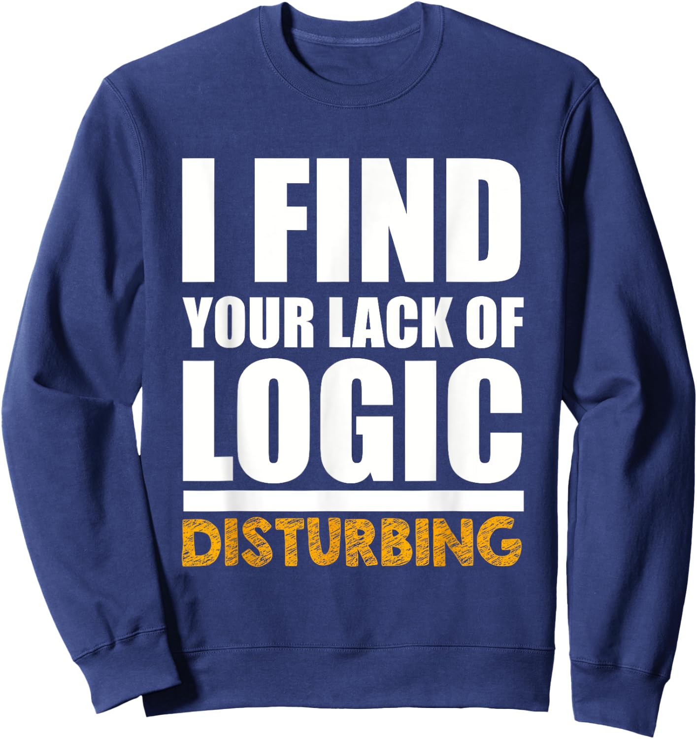 Funny I Find Your Lack of Logic Disturbing Sweatshirt - Sweatshirt | Navy