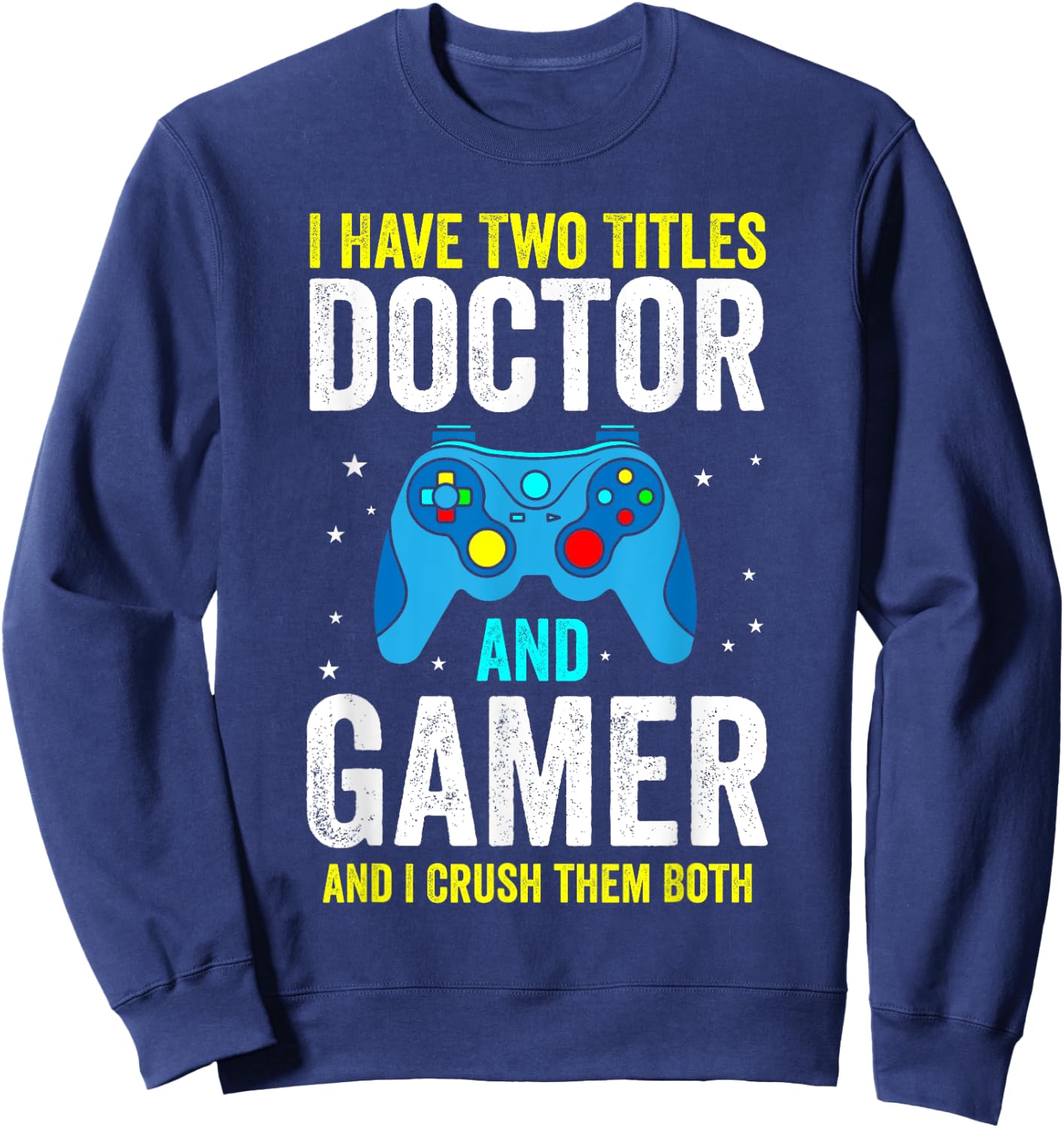 I Have Two Titles Doctor and Gamer and I Crush them Both Sweatshirt - Sweatshirt | Navy