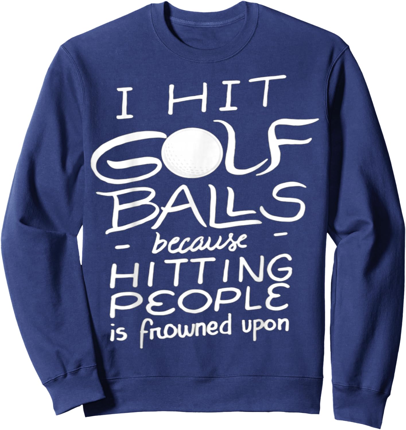 I Hit Golf Balls Because Hitting People Is Frowned Upon Sweatshirt - Sweatshirt | Navy