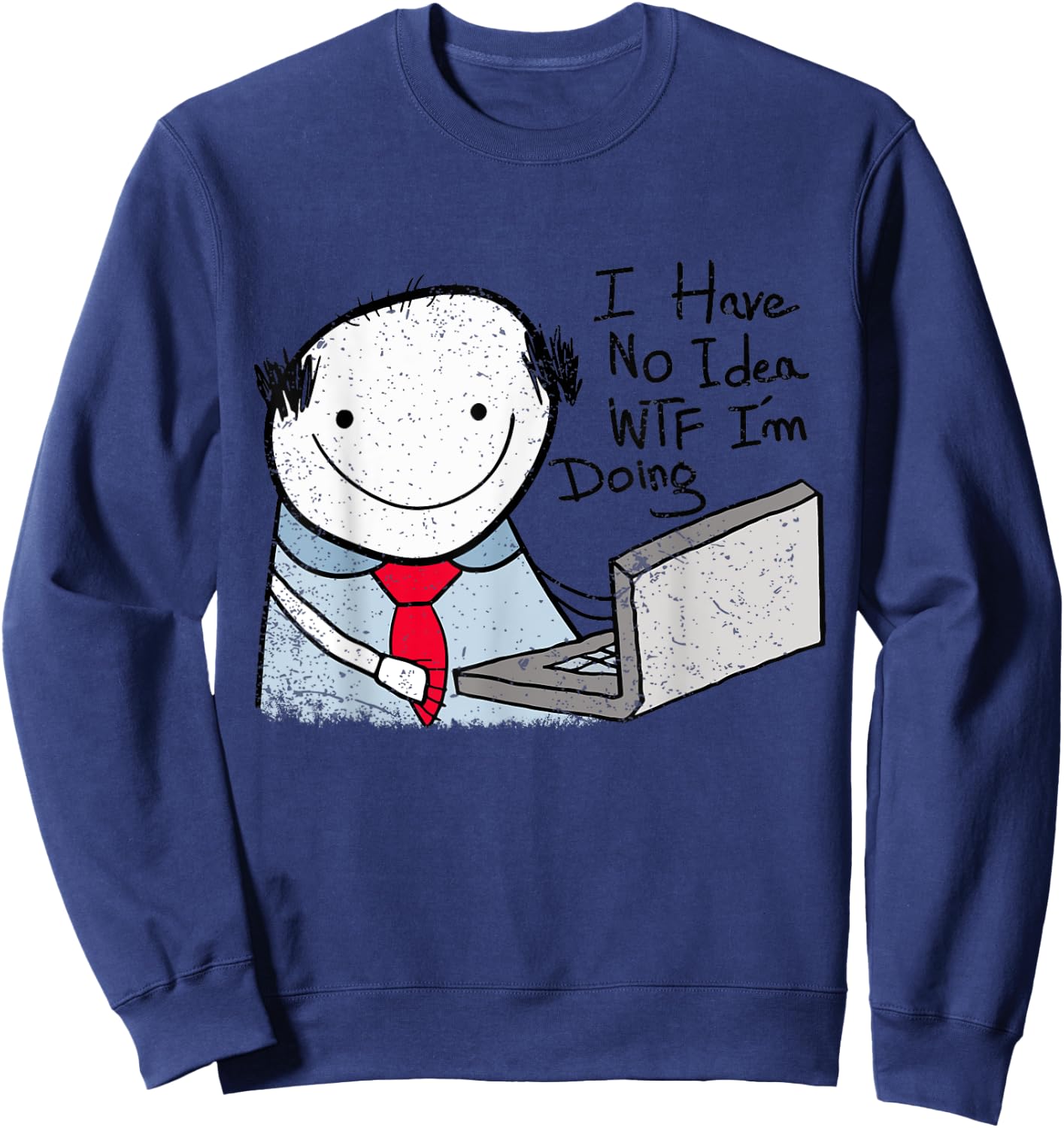 I Have No Idea WTF I'm Doing Funny Sarcastic Confused Humor Sweatshirt - Sweatshirt | Navy