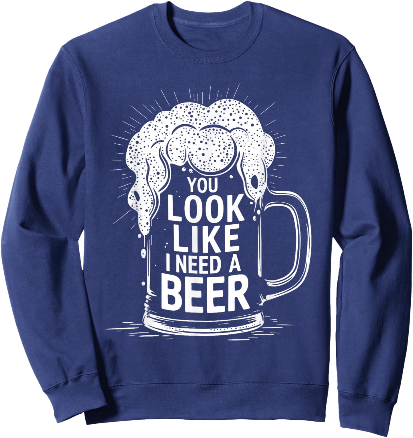 You Look Like I Need a Beer Shirt Funny Drinking Pun Sweatshirt - Sweatshirt | Navy