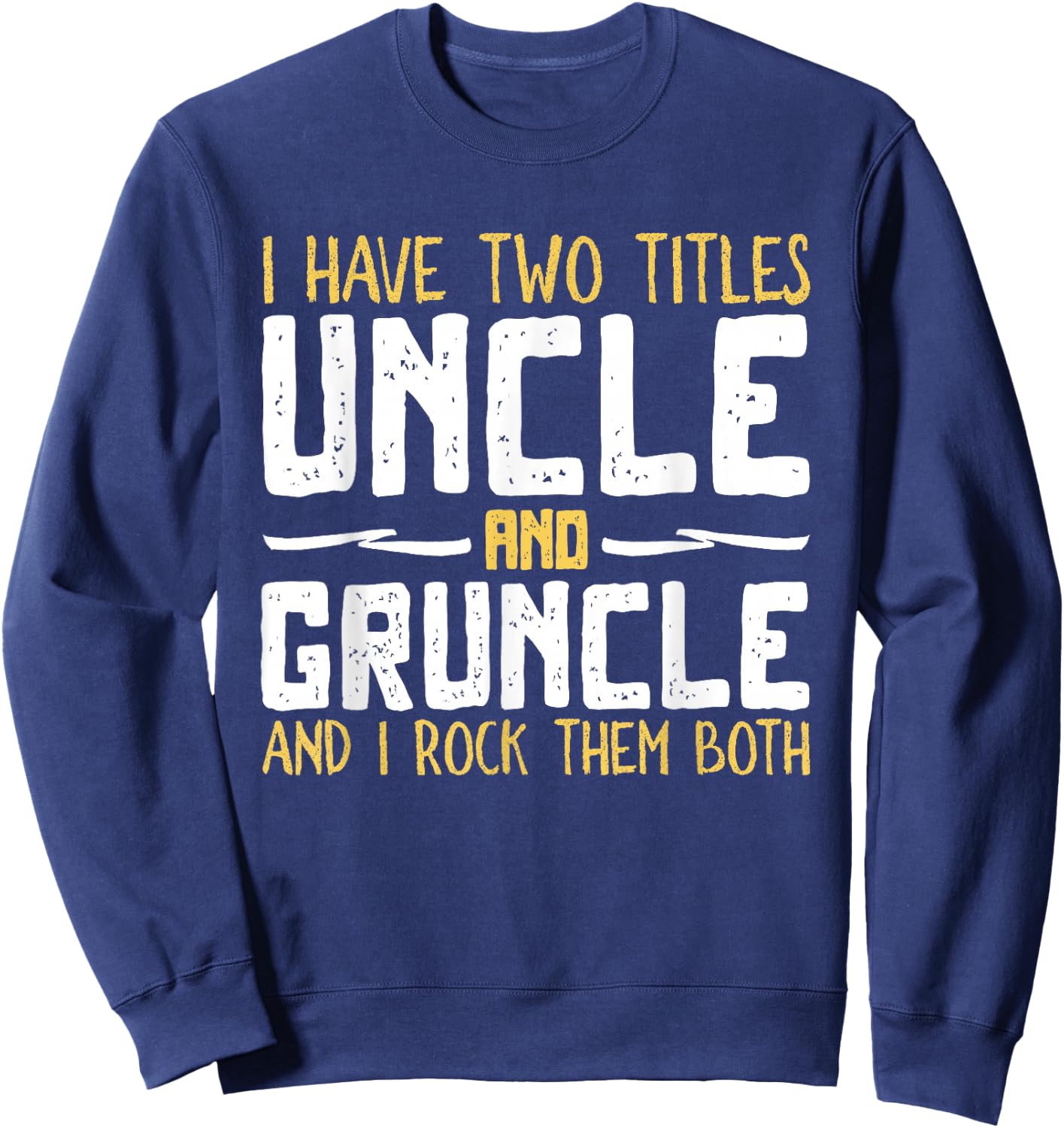 I Have Two 2 Titles Uncle And Gruncle And I Rock Them Both Sweatshirt - Sweatshirt | Navy