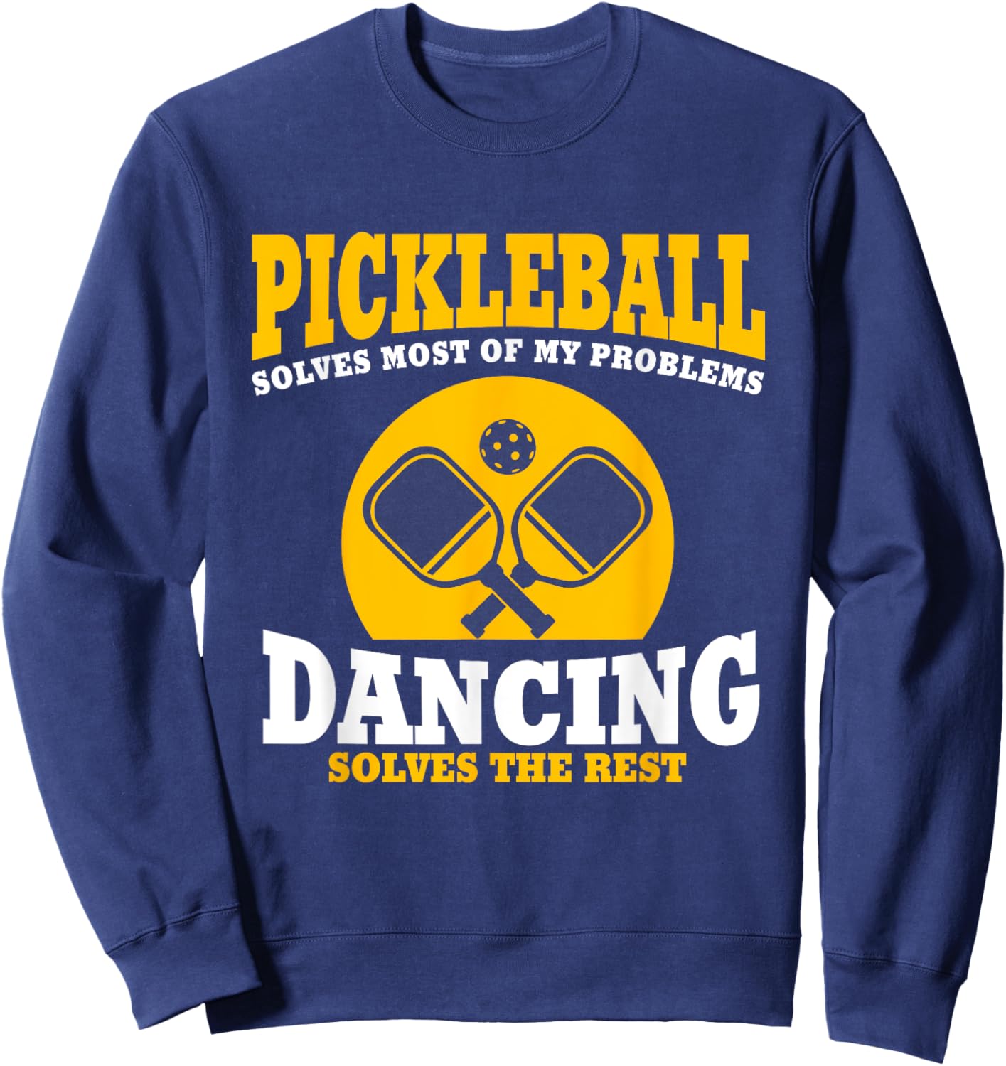Pickleball & Dancing Solve My Problems Sweatshirt - Sweatshirt | Navy