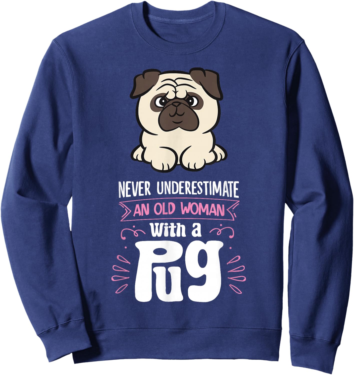 Funny Pug Dog Owner Gifts Never Underestimate An Old Woman With A Pug - Women's Black Small Graphic Letter Print Pug Sweatshirt - Sweatshirt | Navy