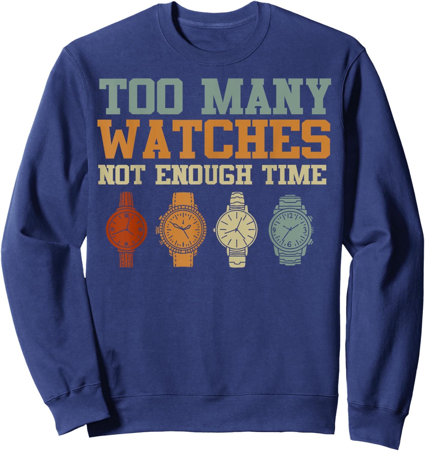 Too Many Watches Not Enough Time Men Women Watchmaker Sweatshirt - Sweatshirt | Navy