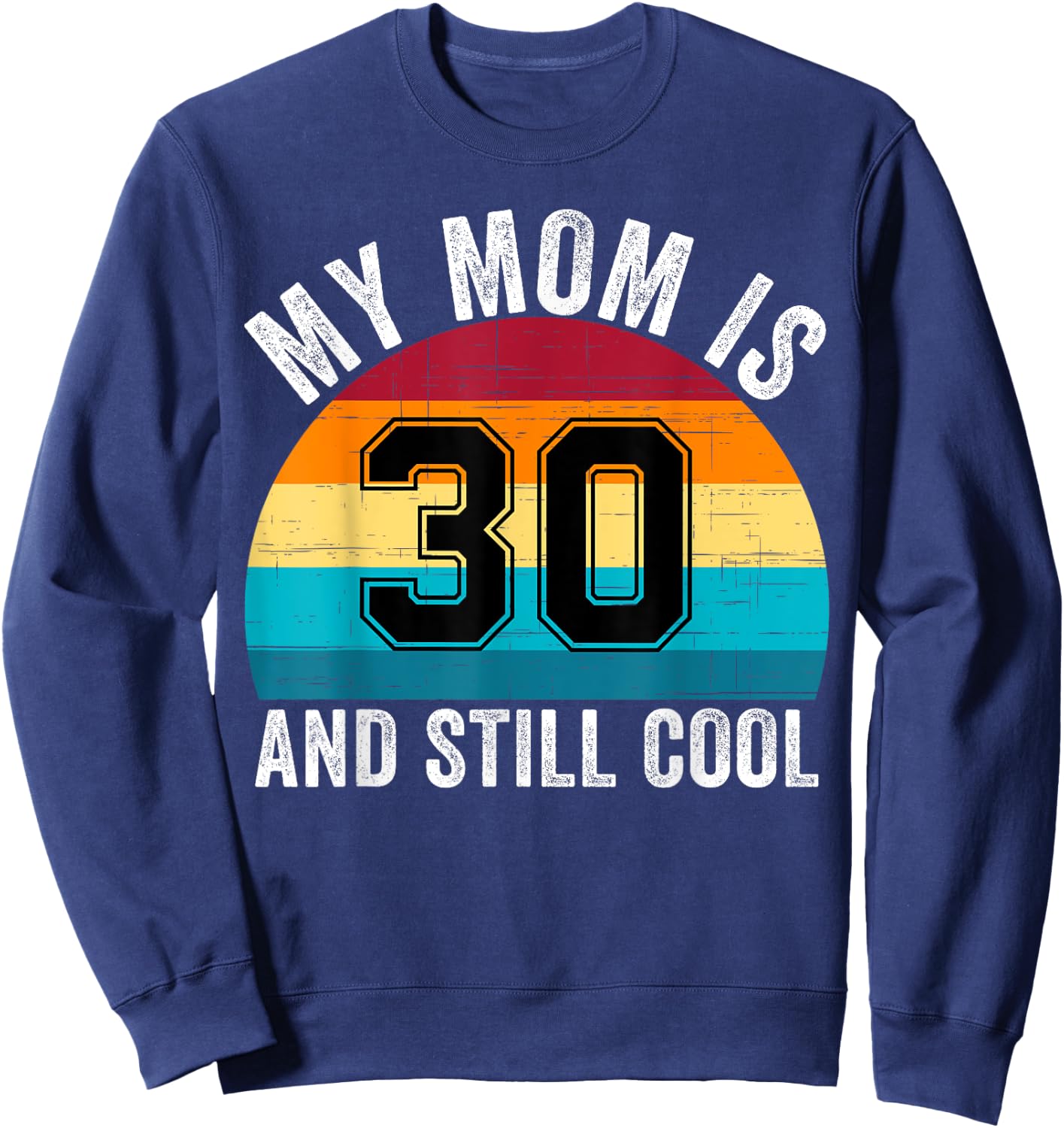My Mom Is 30 And Still Cool, 30th Retro Birthday Mom Mommy Sweatshirt - Sweatshirt | Navy