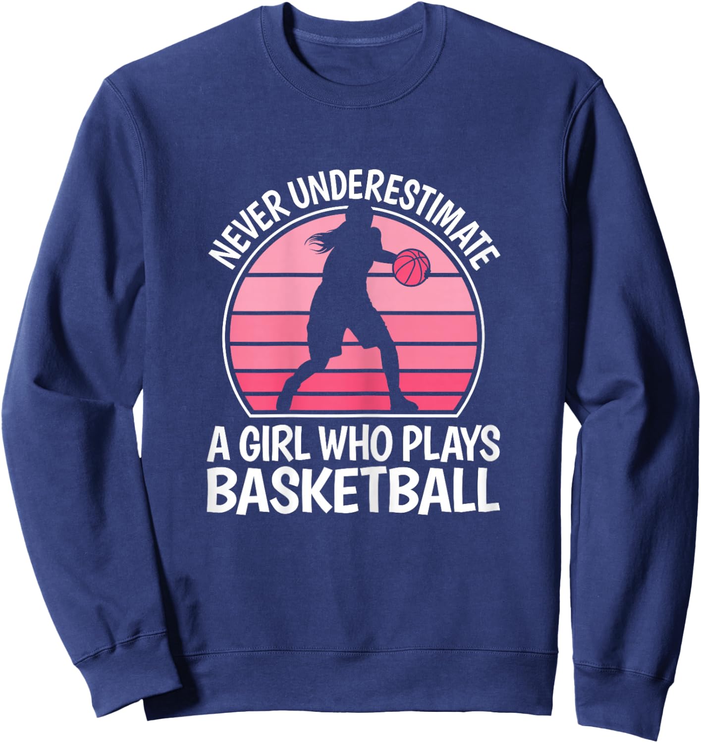 Never Underestimate A Girl Who Plays Basketball Women Girls Sweatshirt - Sweatshirt | Navy