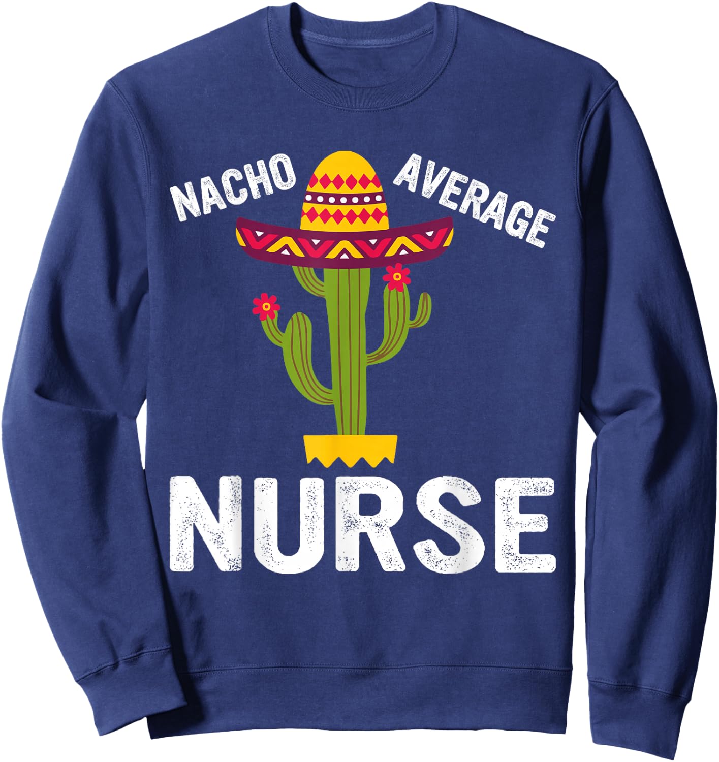 Nacho Average Nurse - Funny Nursing Appreciation Funny RN Sweatshirt - Sweatshirt | Navy