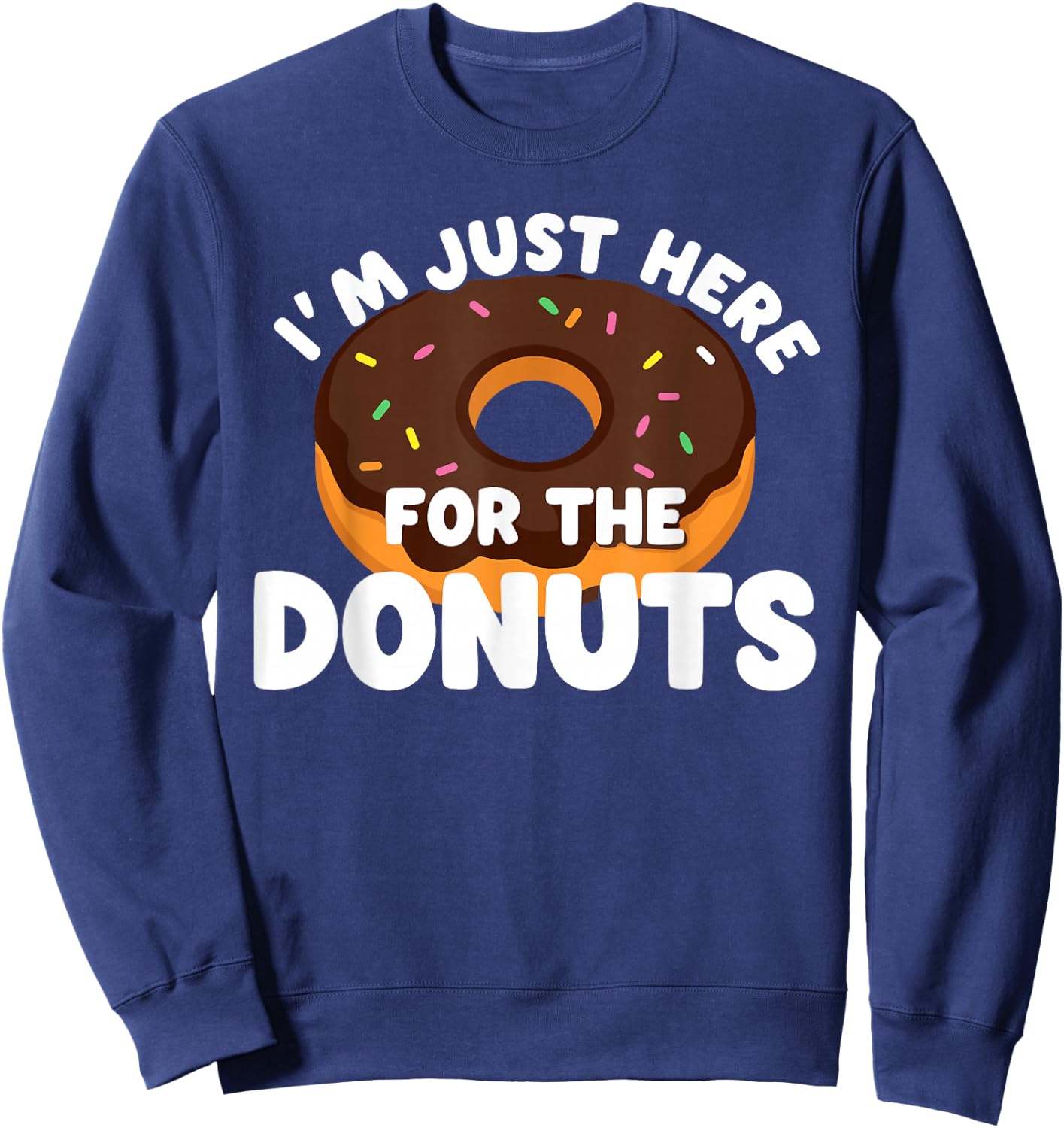 I'm Just Here For The Donuts Funny Donut Sweatshirt - Sweatshirt | Navy