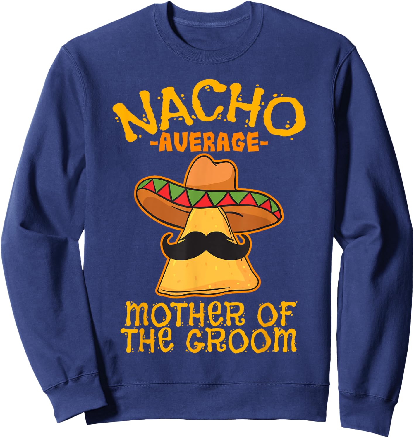 Nacho Average Mother Of The Groom Mexican Cinco De Mayo Sweatshirt - Sweatshirt | Navy