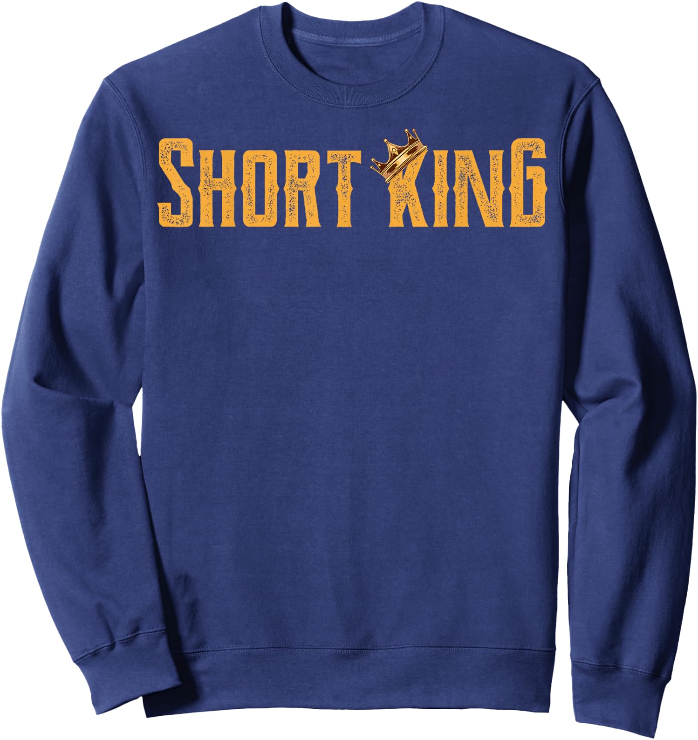 Short King Funny Short People Little Short Boys Short Man Sweatshirt - Sweatshirt | Navy
