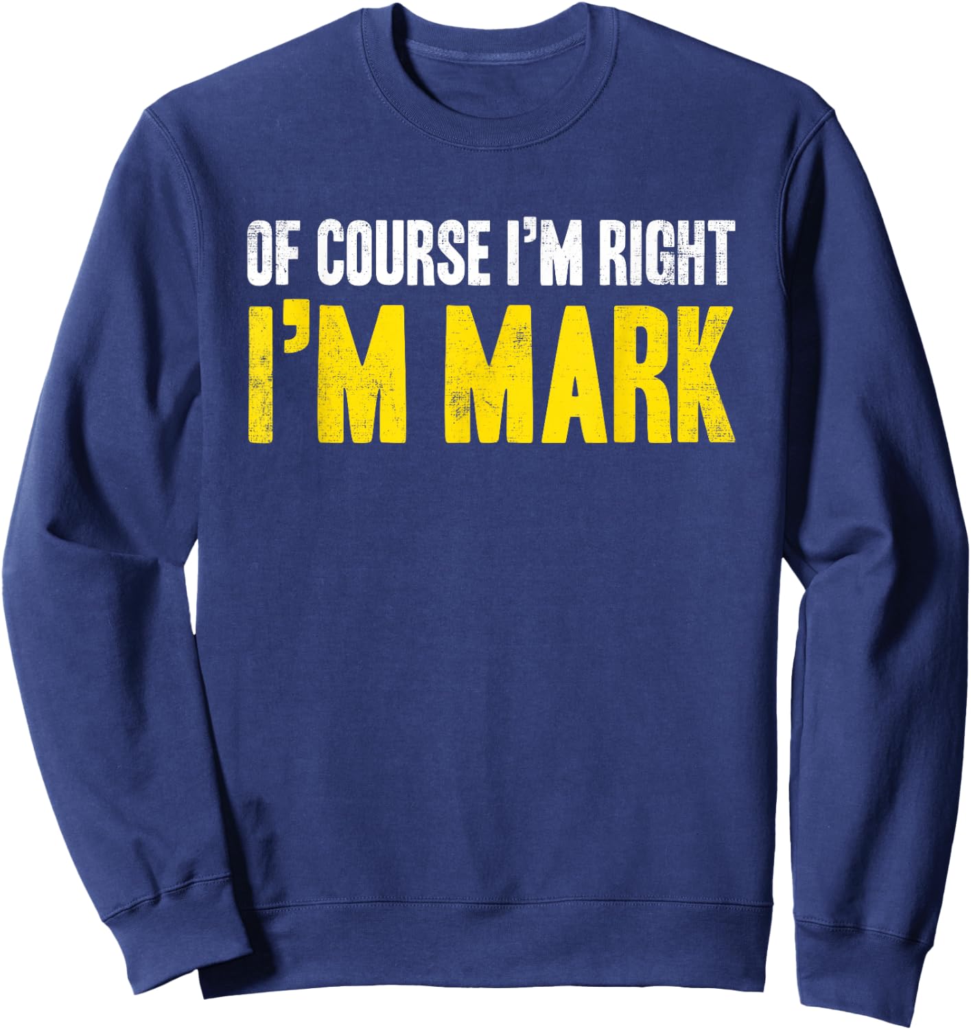 Funny Mark Of Course I'm Right I'm Mark Gifts Birthday Sweatshirt - Sweatshirt | Navy