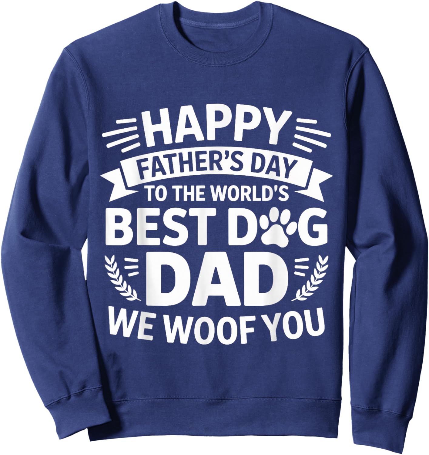 Happy Father's Day To The World Best Dog DAD We Woof You Sweatshirt - Sweatshirt | Navy