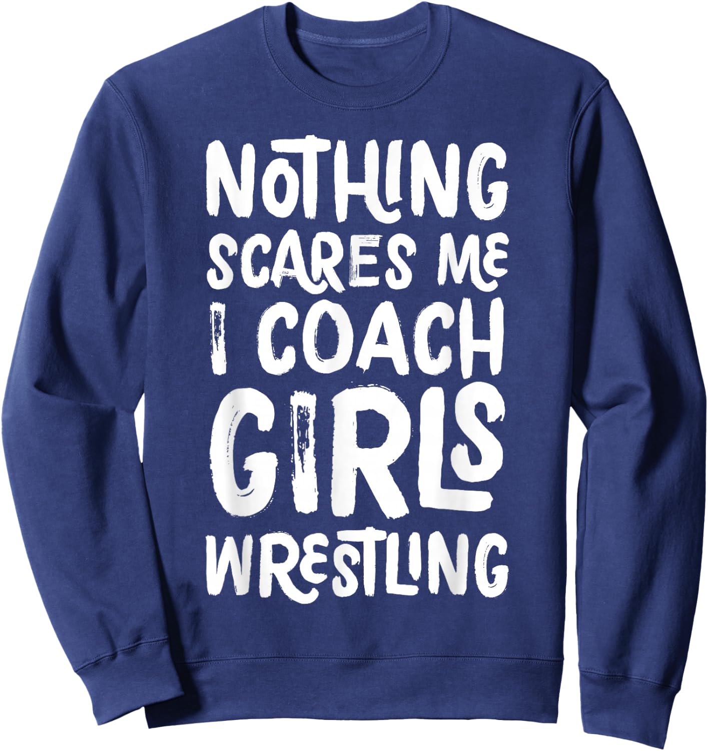 Nothing Scares Me I Coach Girls Wrestling Funny Sports Sweatshirt - Sweatshirt | Navy