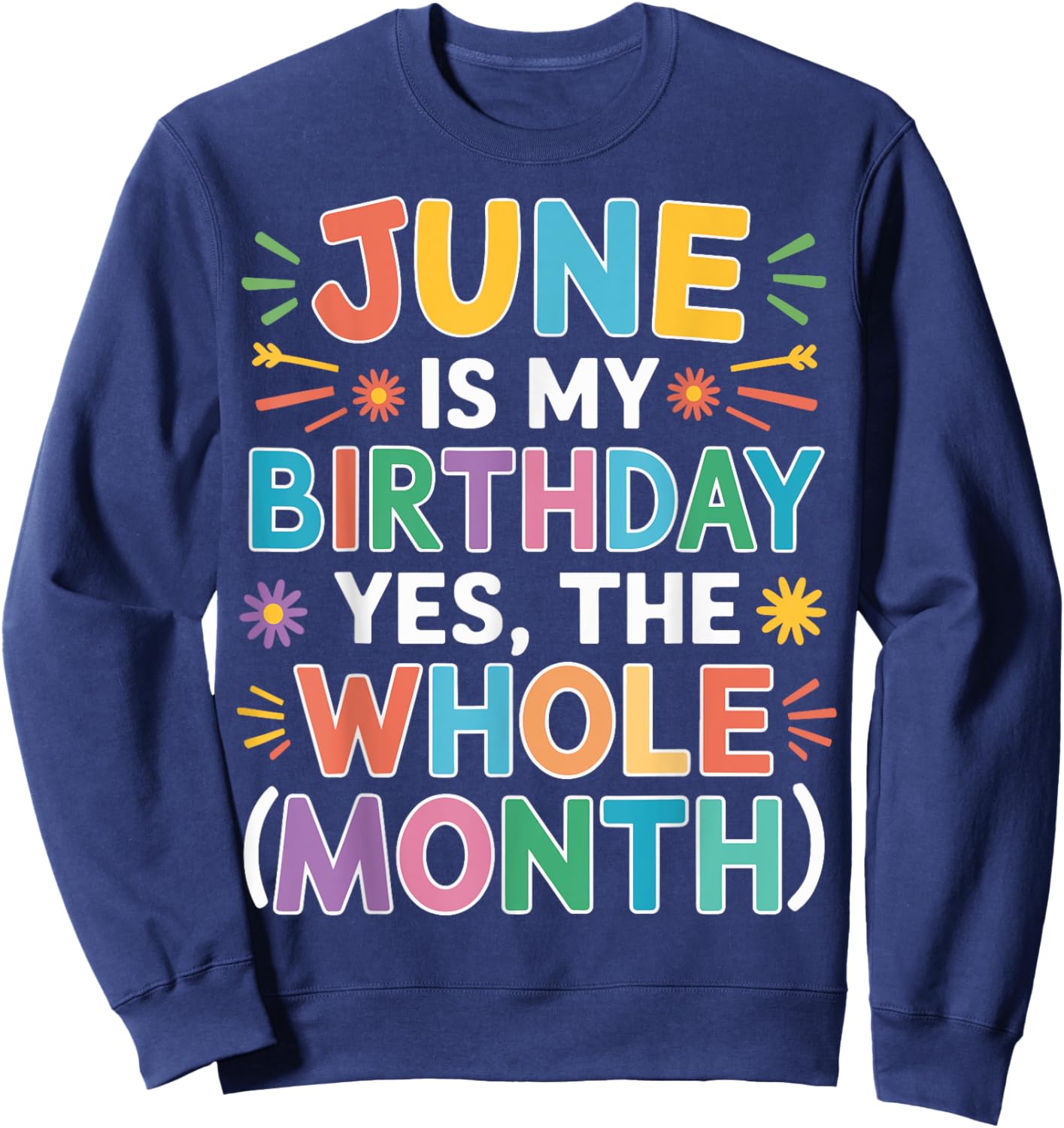 June Is My Birthday The Whole Month June Birthday Month Fun Sweatshirt - Sweatshirt | Navy