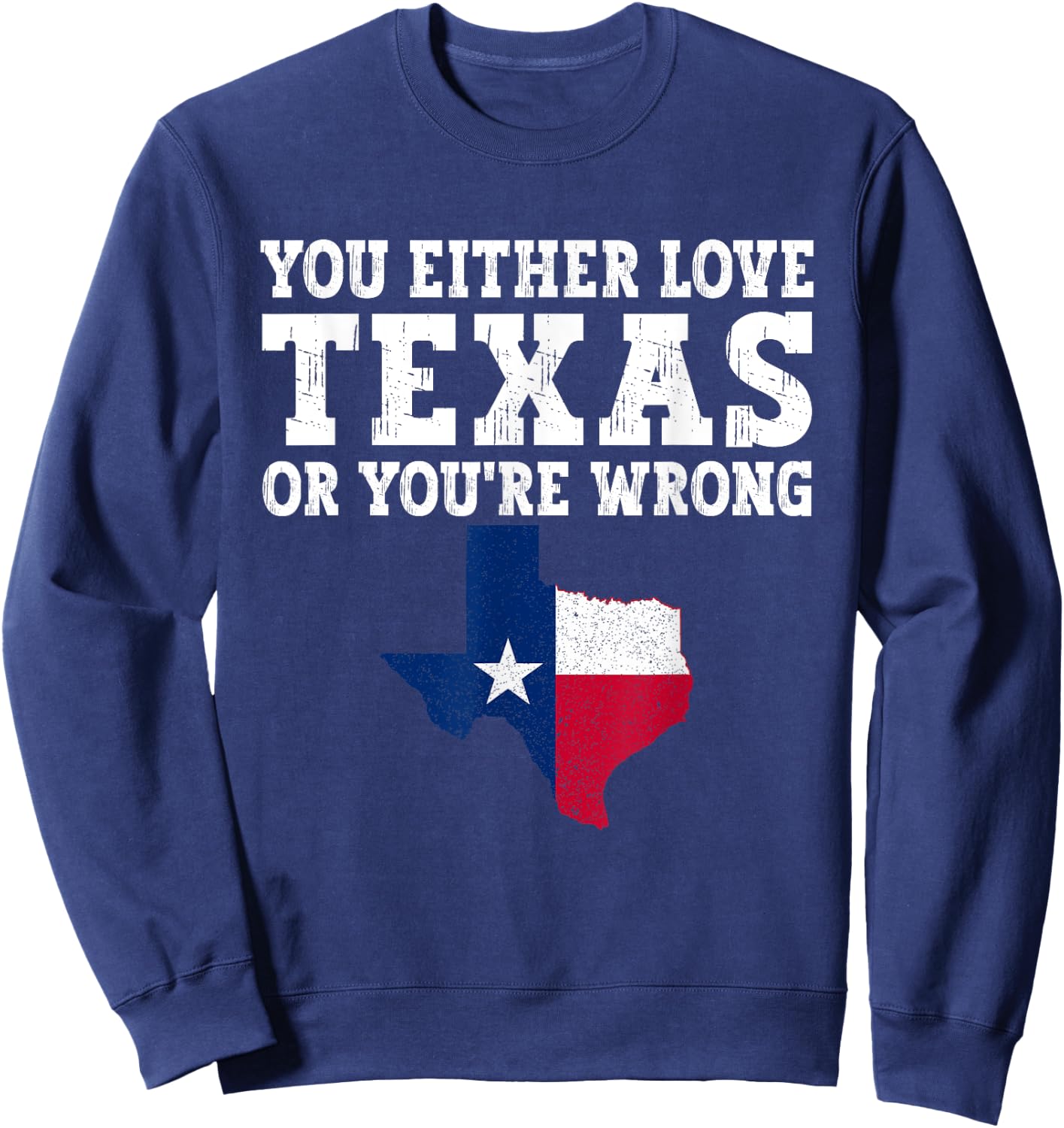 You Either Love Texas Or You're Wrong Texas Sweatshirt - Sweatshirt | Navy