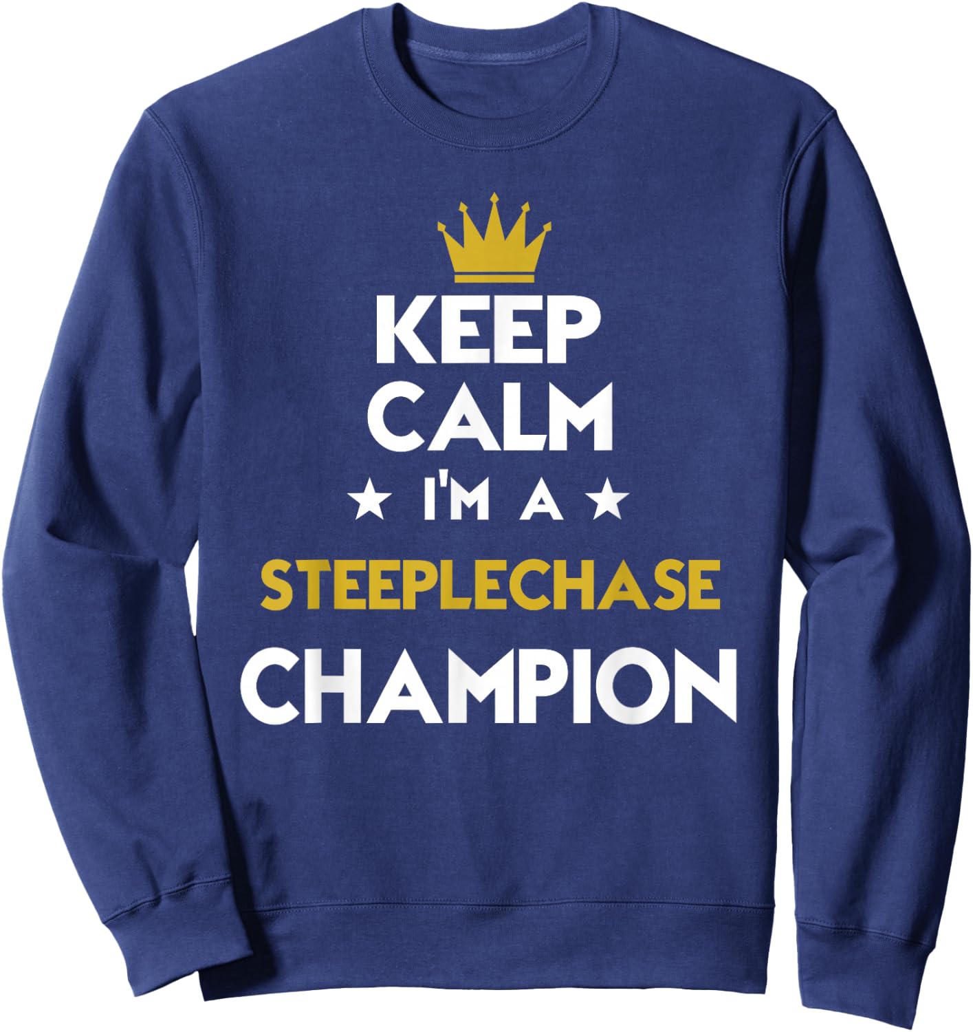 Keep Calm I'm A Steeplechase Champion Funny Sport Hobby Lege Sweatshirt - Sweatshirt | Navy