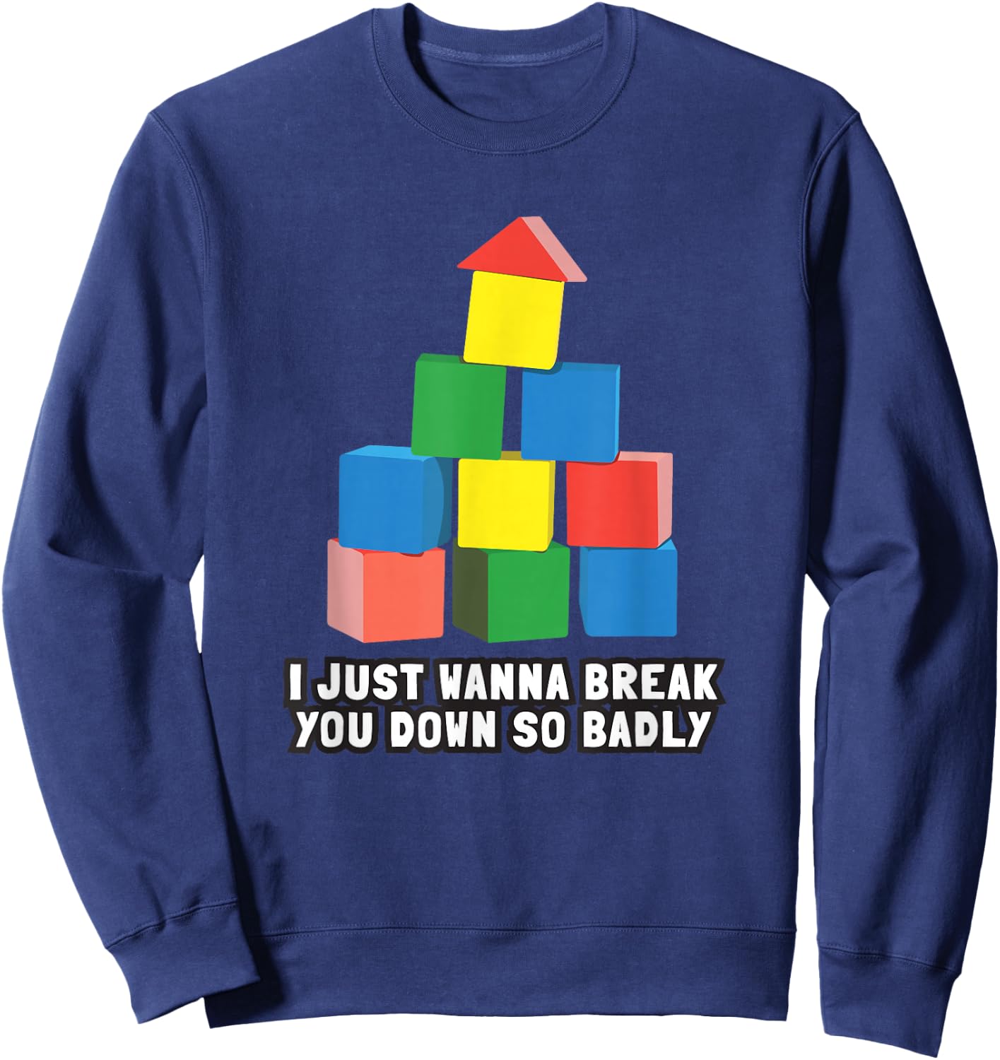 I Just Wanna Break You Down So Badly Sweatshirt - Sweatshirt | Navy