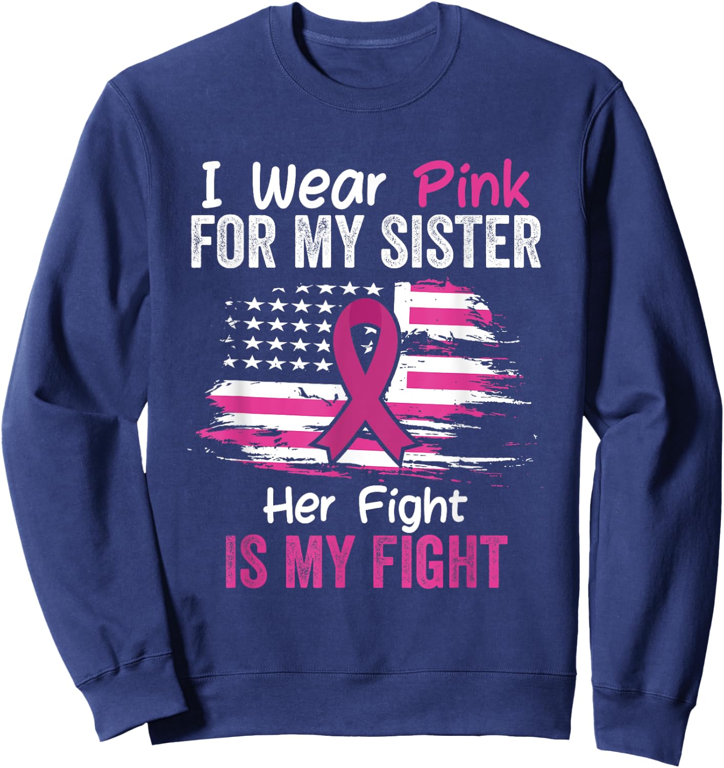 Her Fight Is My Fight I Wear Pink Sister Breast Cancer Flag Sweatshirt - Sweatshirt | Navy