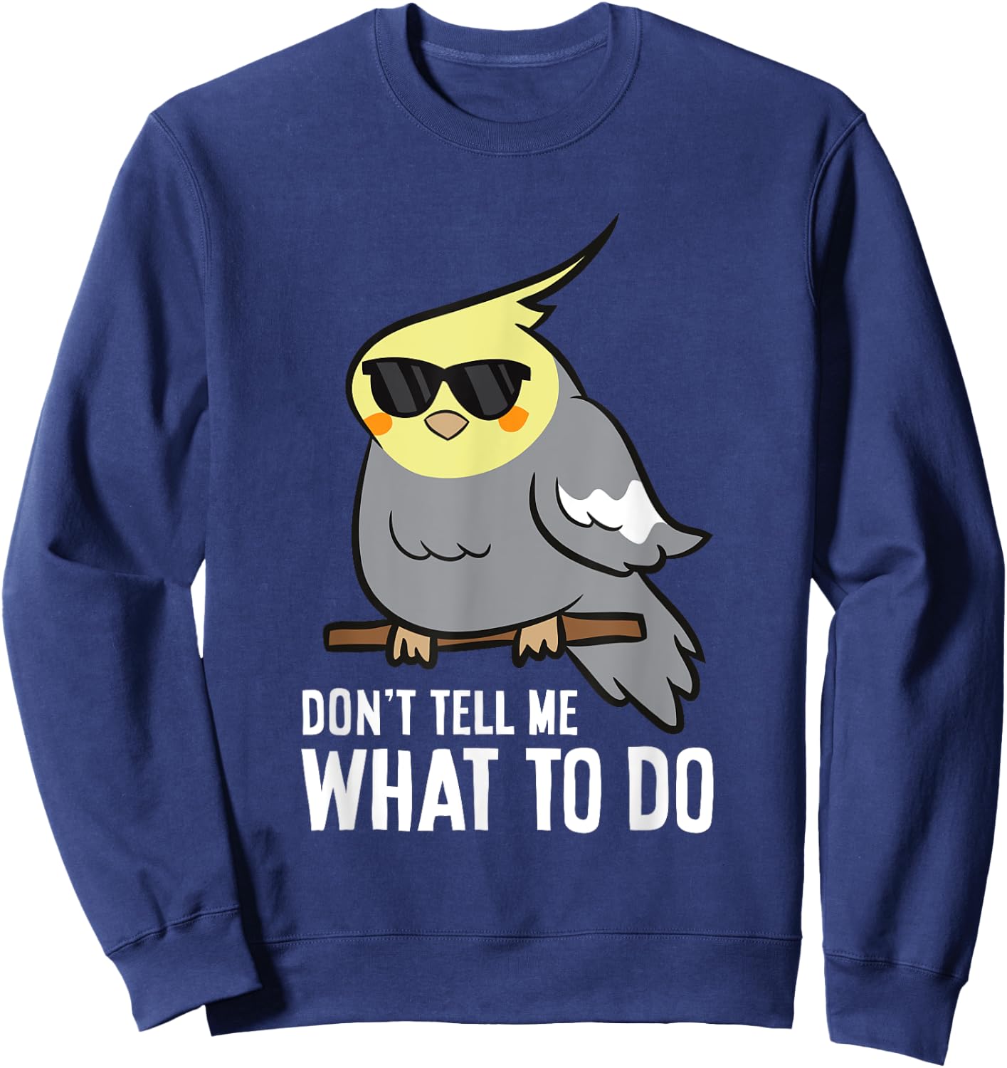 Don't Tell Me What To Do Funny Cockatiel Parrot Sweatshirt - Sweatshirt | Navy