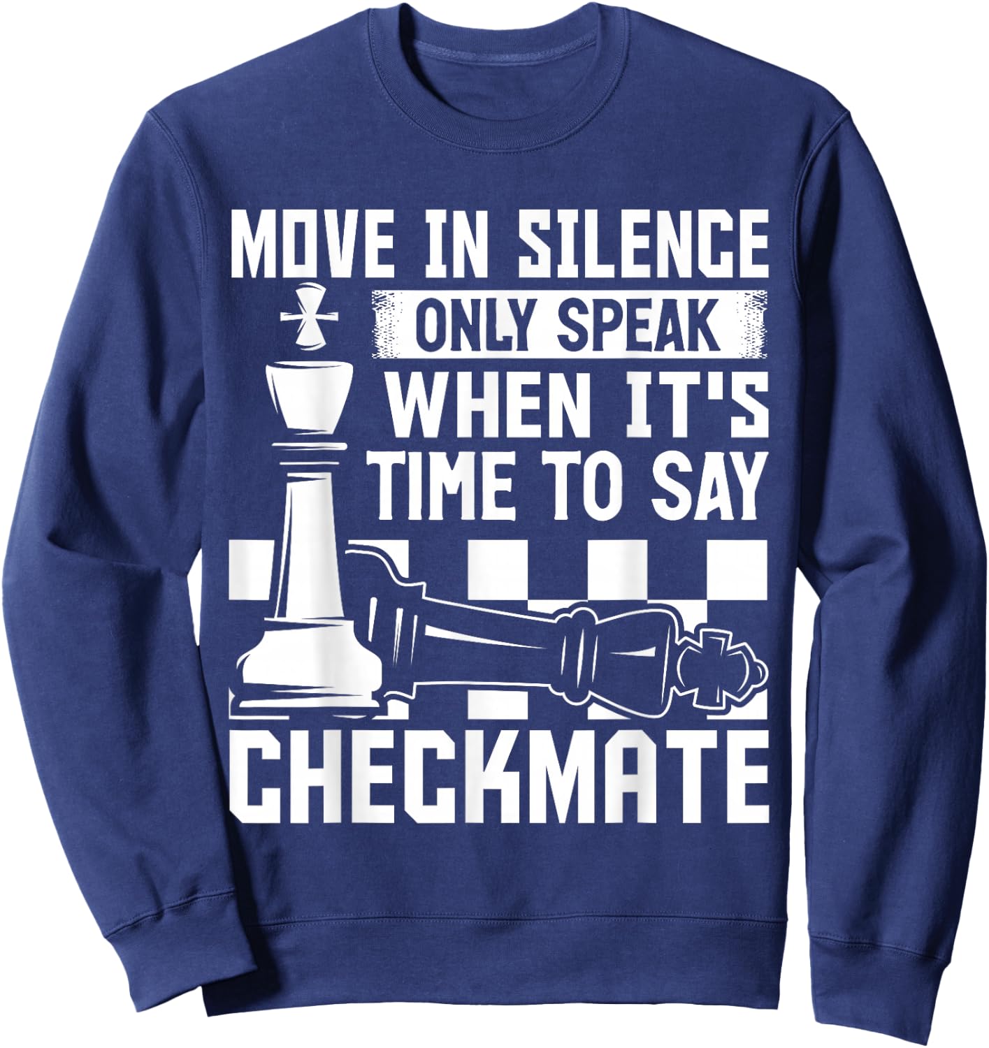 Move In Silence Only Speak When Its Time To Say Checkmate Sweatshirt - Sweatshirt | Navy
