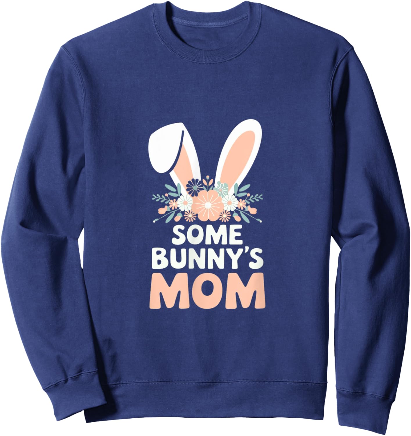 Some Bunny's Mom, Funny Cute Rabbit Family Birthday Sweatshirt - Sweatshirt | Navy
