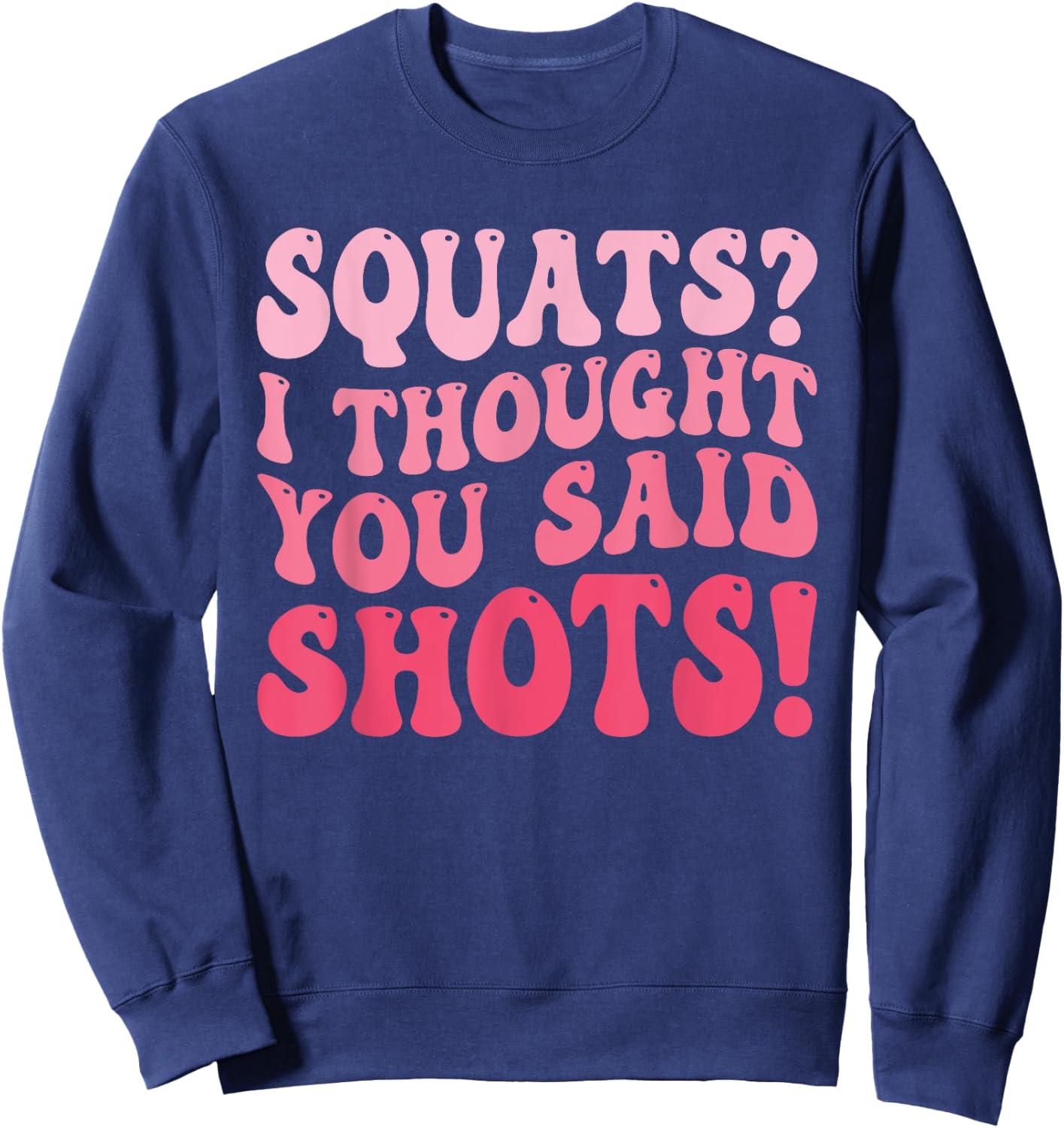 Squats I Thought You Said Shots Funny Workout Gym Sweatshirt - Sweatshirt | Navy