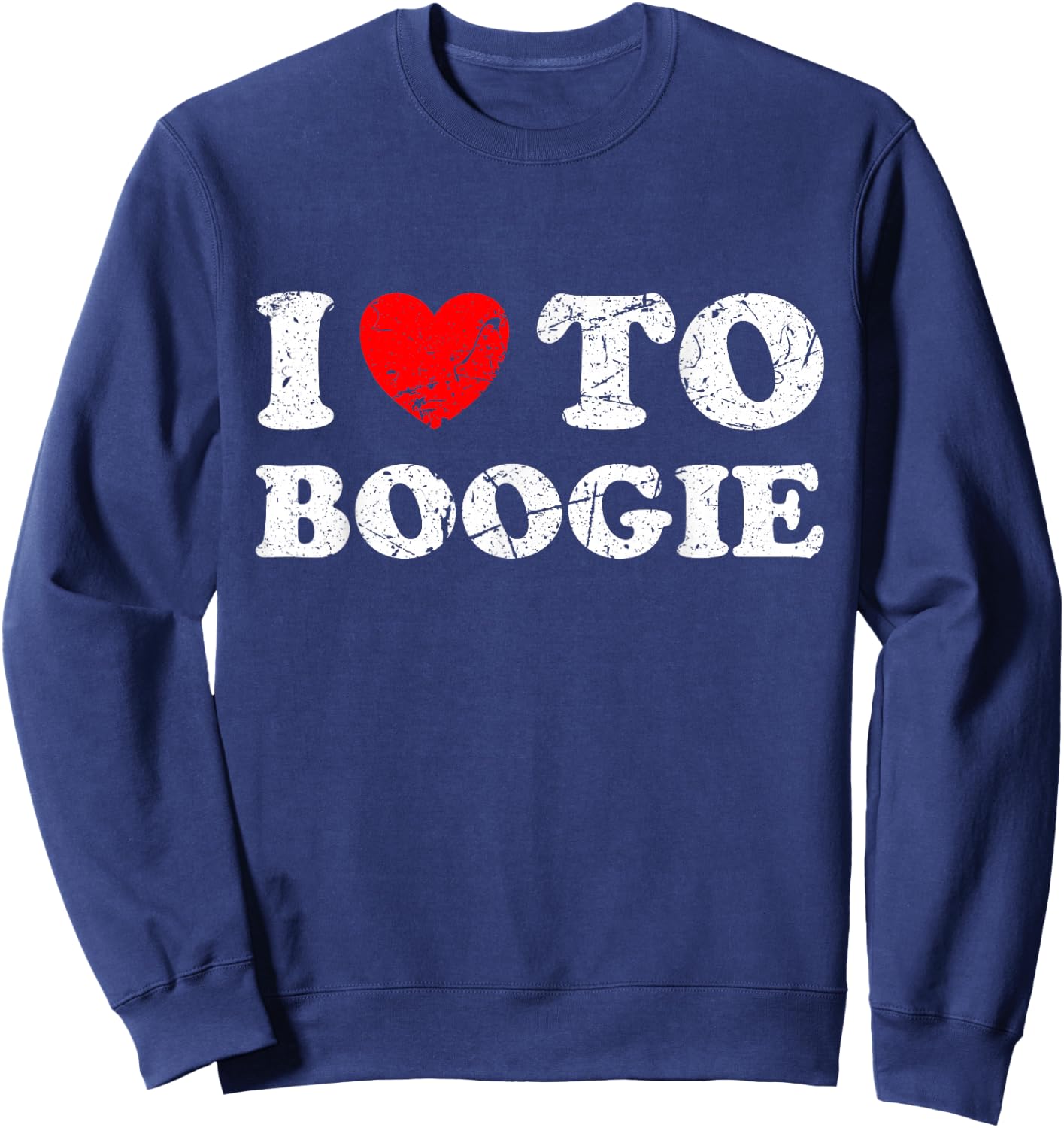 Distressed Grunge Worn Out Style I Love To Boogie Sweatshirt - Sweatshirt | Navy