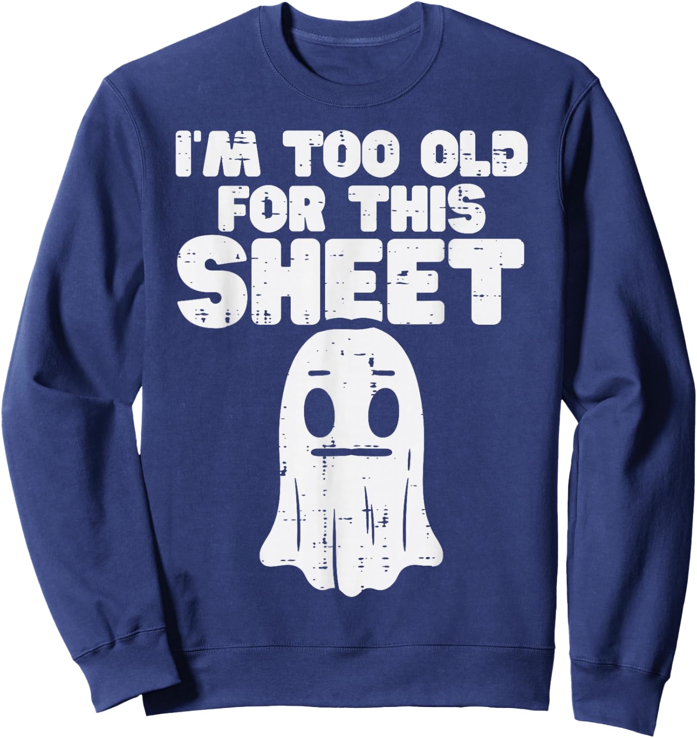 Halloween Im Too Old for This Sheet Ghost Costume Men Women Sweatshirt - Sweatshirt | Navy