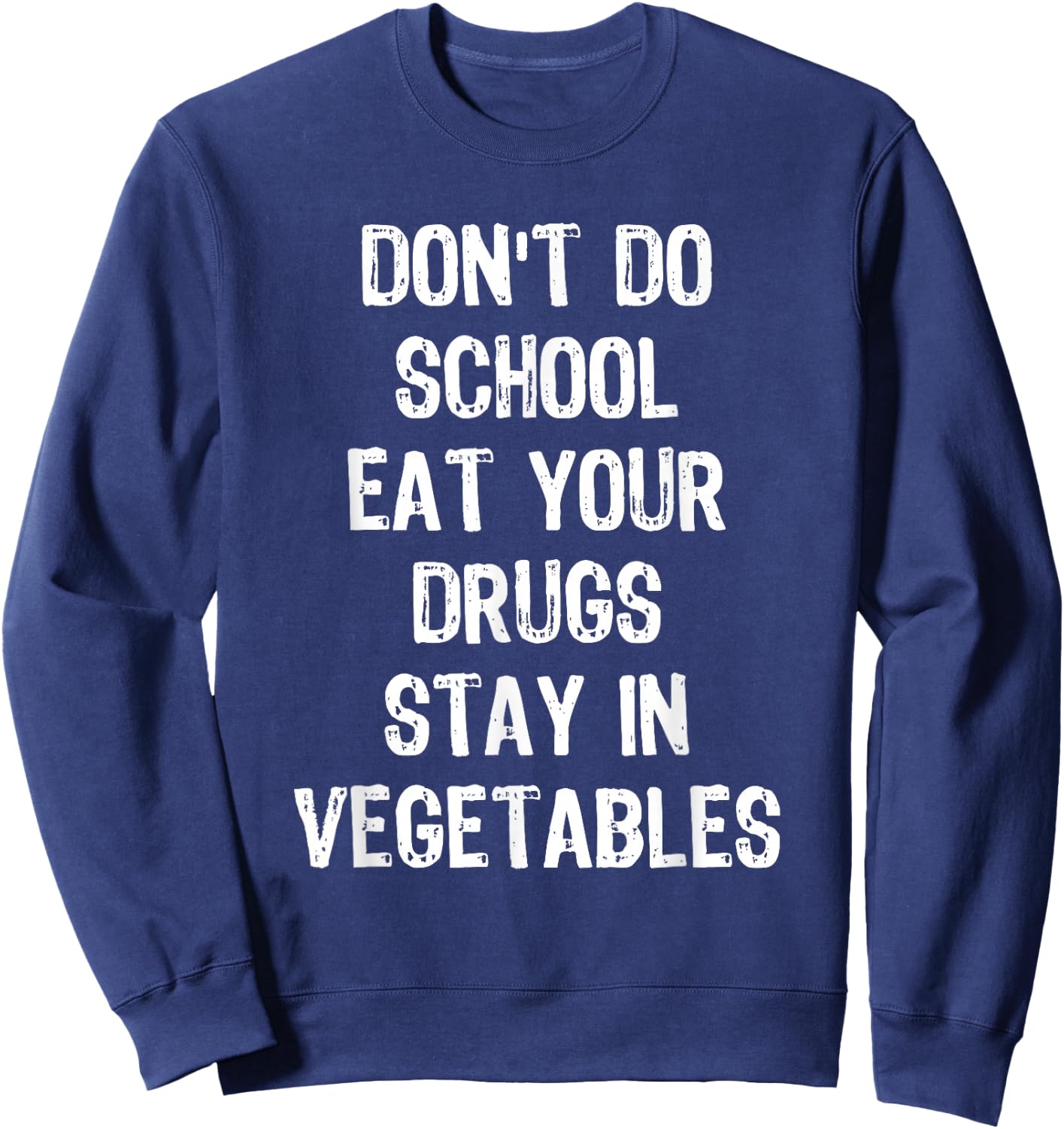 Don't Do School Eat Your Drugs Stay In Vegetables Sweatshirt - Sweatshirt | Navy