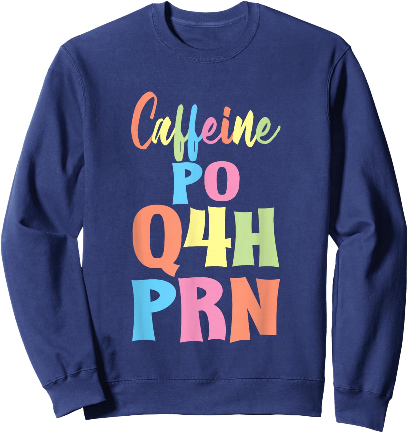 Caffeine PO Q4H PRN Nurse Coffee Medical Worker Sweatshirt - Sweatshirt | Navy