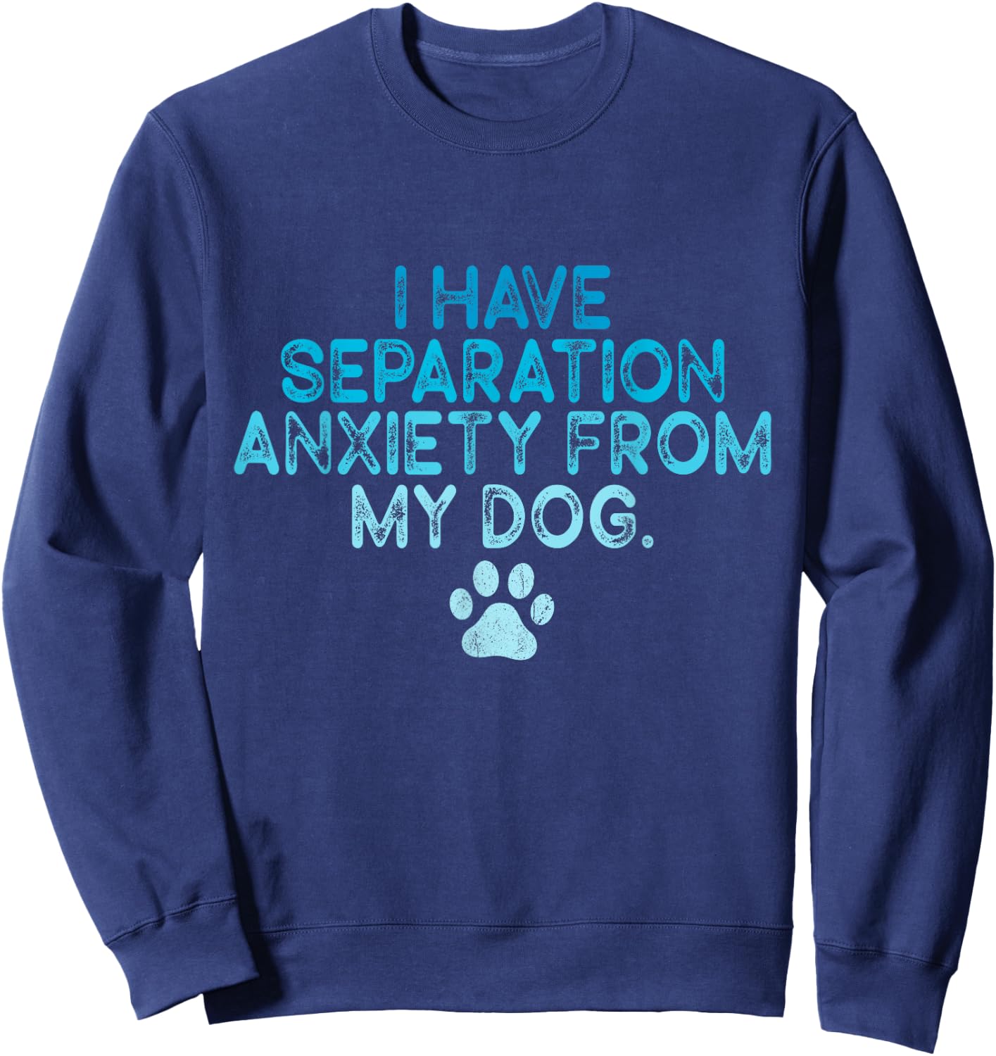 I Have Separation Anxiety From My Dogs Funny Dog Lovers Men Women Sweatshirt - Sweatshirt | Navy