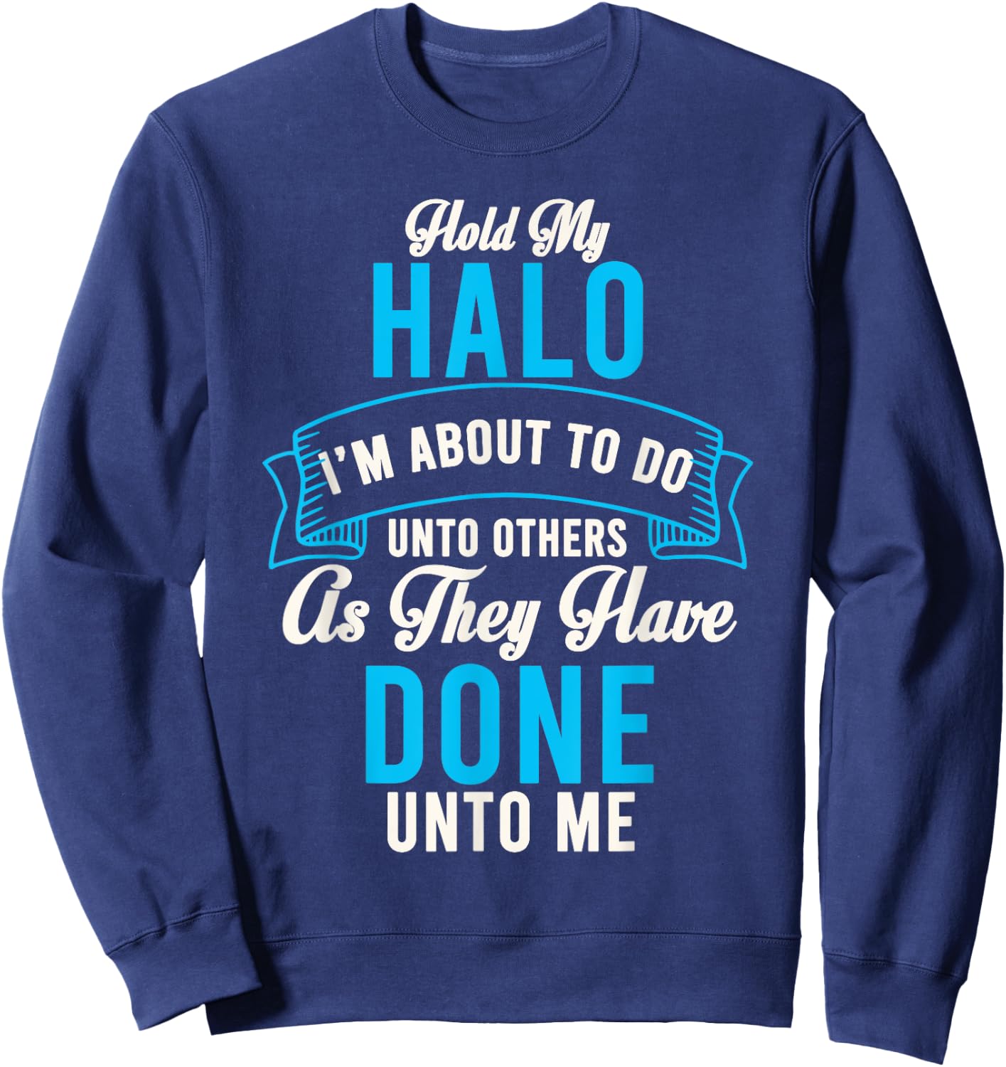 Hold My Halo I’m About To Do Unto Others As They Have Done Sweatshirt - Sweatshirt | Navy